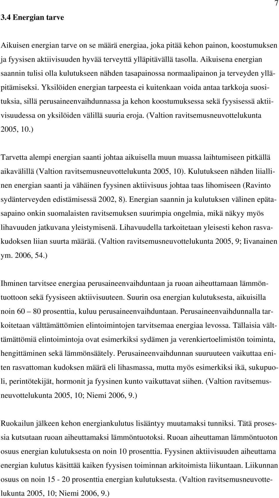 Yksilöiden energian tarpeesta ei kuitenkaan voida antaa tarkkoja suosituksia, sillä perusaineenvaihdunnassa ja kehon koostumuksessa sekä fyysisessä aktiivisuudessa on yksilöiden välillä suuria eroja.