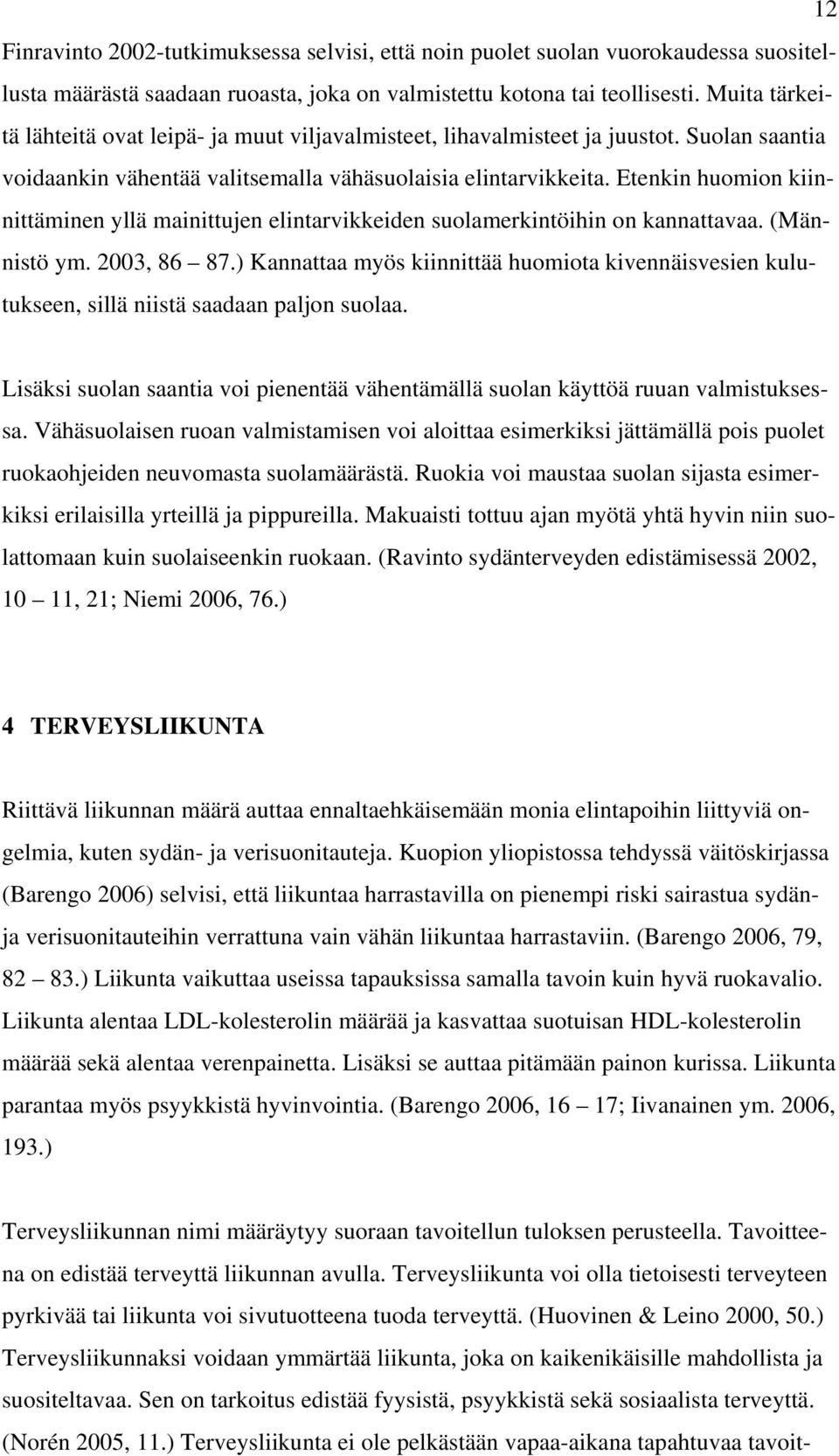 Etenkin huomion kiinnittäminen yllä mainittujen elintarvikkeiden suolamerkintöihin on kannattavaa. (Männistö ym. 2003, 86 87.