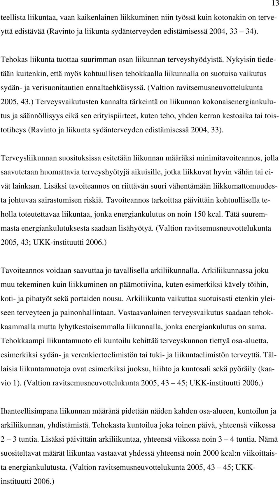 Nykyisin tiedetään kuitenkin, että myös kohtuullisen tehokkaalla liikunnalla on suotuisa vaikutus sydän- ja verisuonitautien ennaltaehkäisyssä. (Valtion ravitsemusneuvottelukunta 2005, 43.