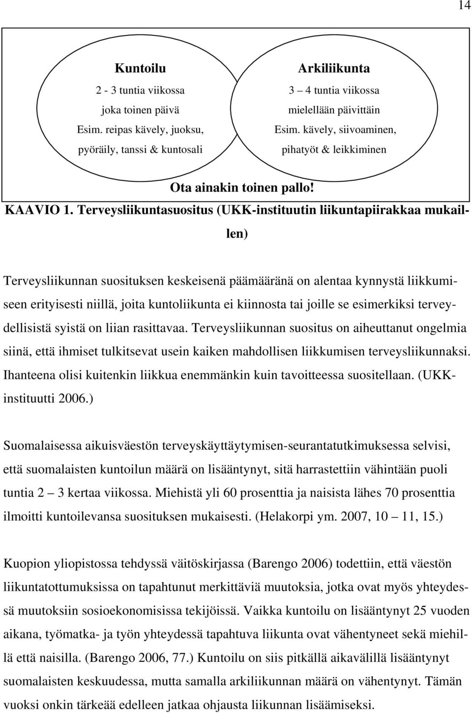 Terveysliikuntasuositus (UKK-instituutin liikuntapiirakkaa mukaillen) Terveysliikunnan suosituksen keskeisenä päämääränä on alentaa kynnystä liikkumiseen erityisesti niillä, joita kuntoliikunta ei