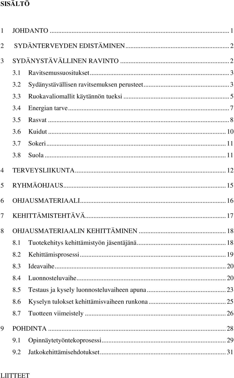 .. 17 8 OHJAUSMATERIAALIN KEHITTÄMINEN... 18 8.1 Tuotekehitys kehittämistyön jäsentäjänä... 18 8.2 Kehittämisprosessi... 19 8.3 Ideavaihe... 20 8.4 Luonnosteluvaihe... 20 8.5 Testaus ja kysely luonnosteluvaiheen apuna.