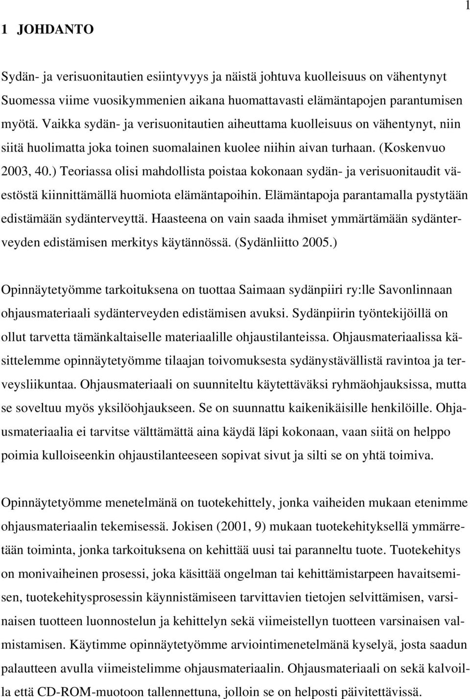 ) Teoriassa olisi mahdollista poistaa kokonaan sydän- ja verisuonitaudit väestöstä kiinnittämällä huomiota elämäntapoihin. Elämäntapoja parantamalla pystytään edistämään sydänterveyttä.