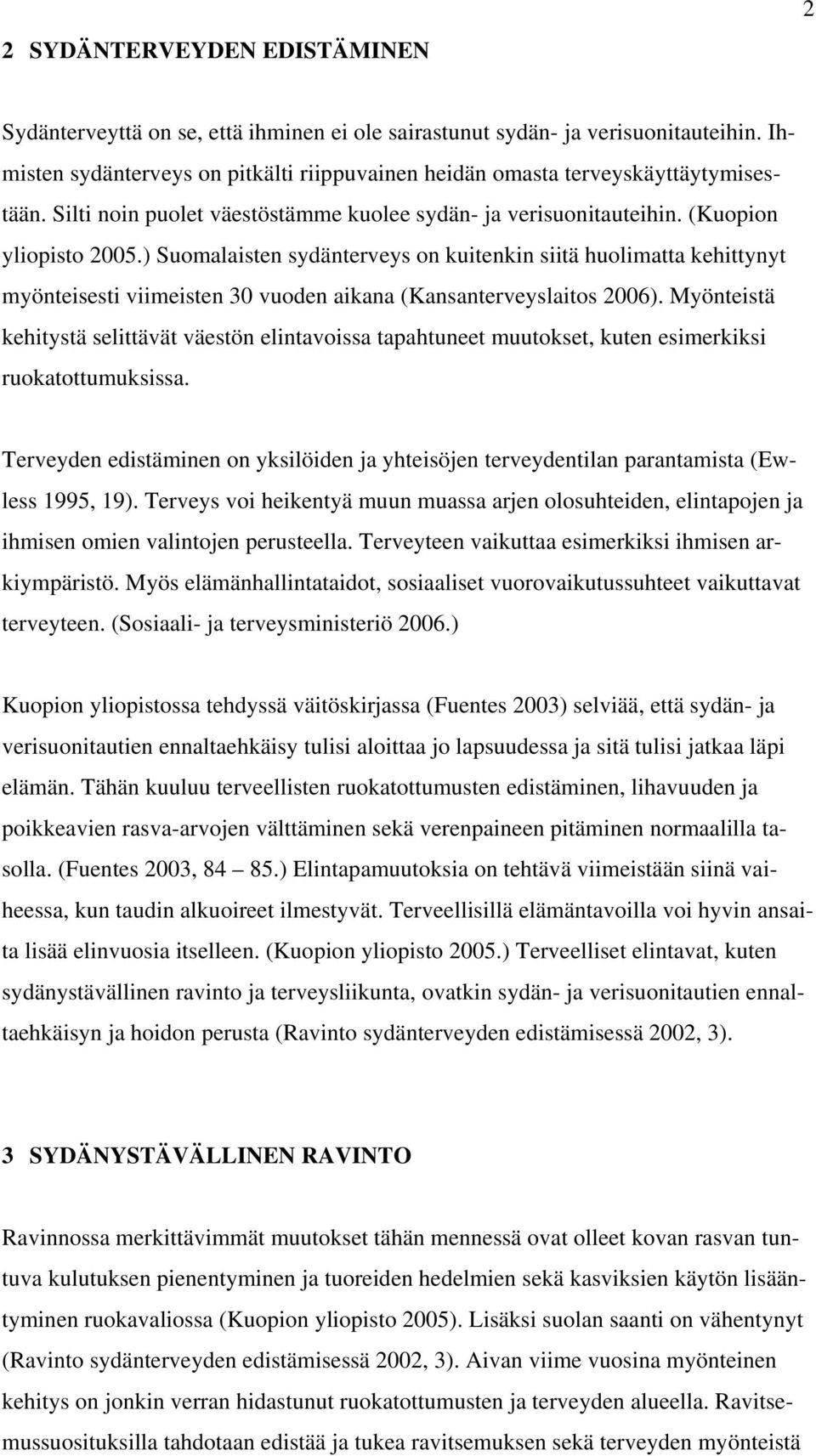 ) Suomalaisten sydänterveys on kuitenkin siitä huolimatta kehittynyt myönteisesti viimeisten 30 vuoden aikana (Kansanterveyslaitos 2006).