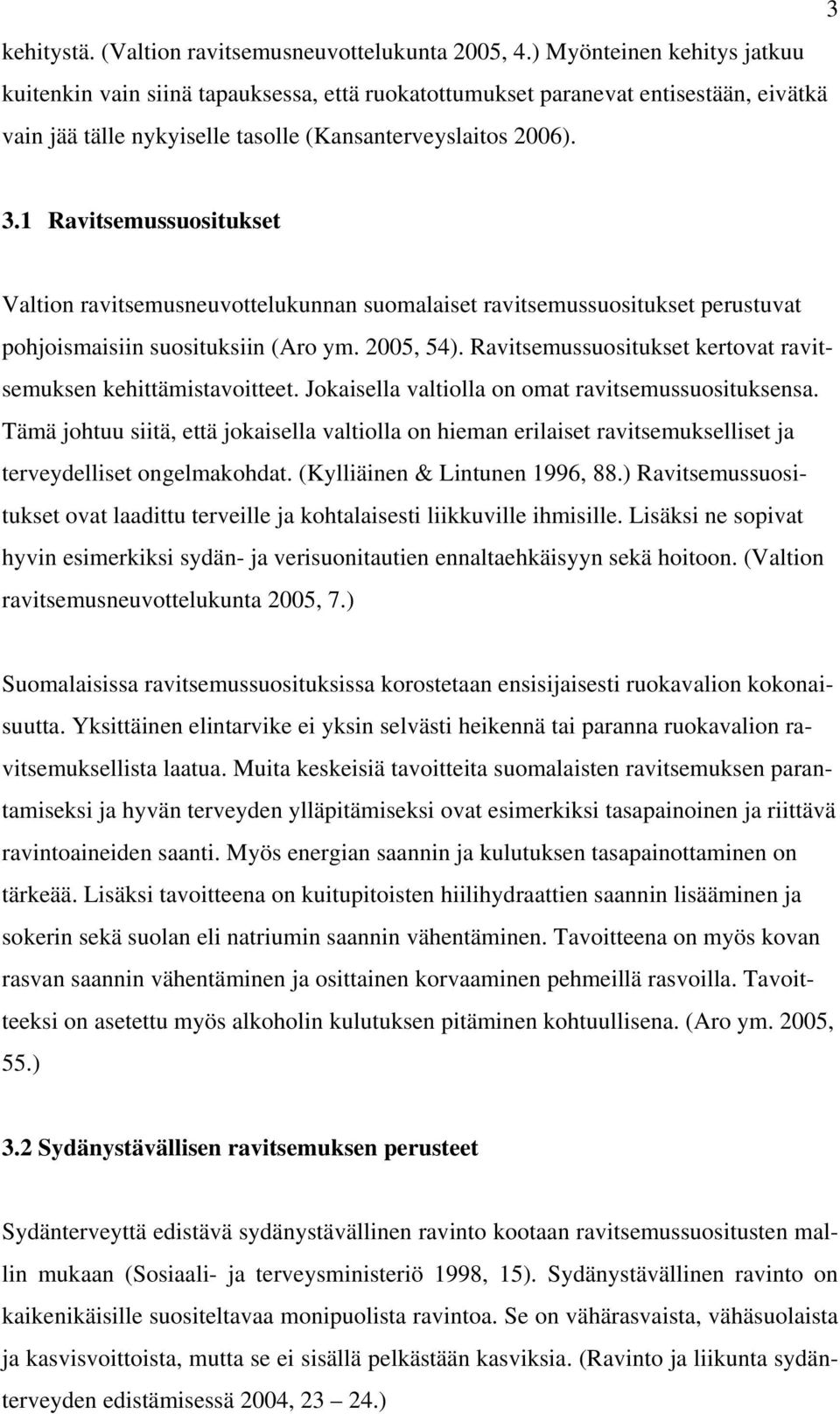 1 Ravitsemussuositukset Valtion ravitsemusneuvottelukunnan suomalaiset ravitsemussuositukset perustuvat pohjoismaisiin suosituksiin (Aro ym. 2005, 54).