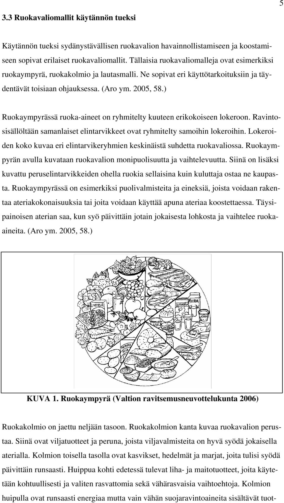 ) Ruokaympyrässä ruoka-aineet on ryhmitelty kuuteen erikokoiseen lokeroon. Ravintosisällöltään samanlaiset elintarvikkeet ovat ryhmitelty samoihin lokeroihin.