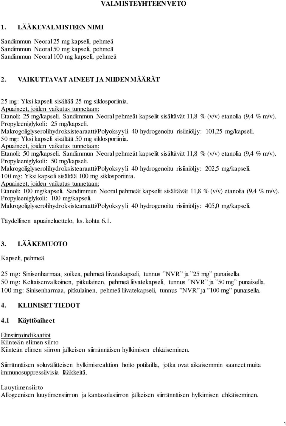 Sandimmun Neoral pehmeät kapselit sisältävät 11,8 % (v/v) etanolia (9,4 % m/v). Propyleeniglykoli: 25 mg/kapseli.