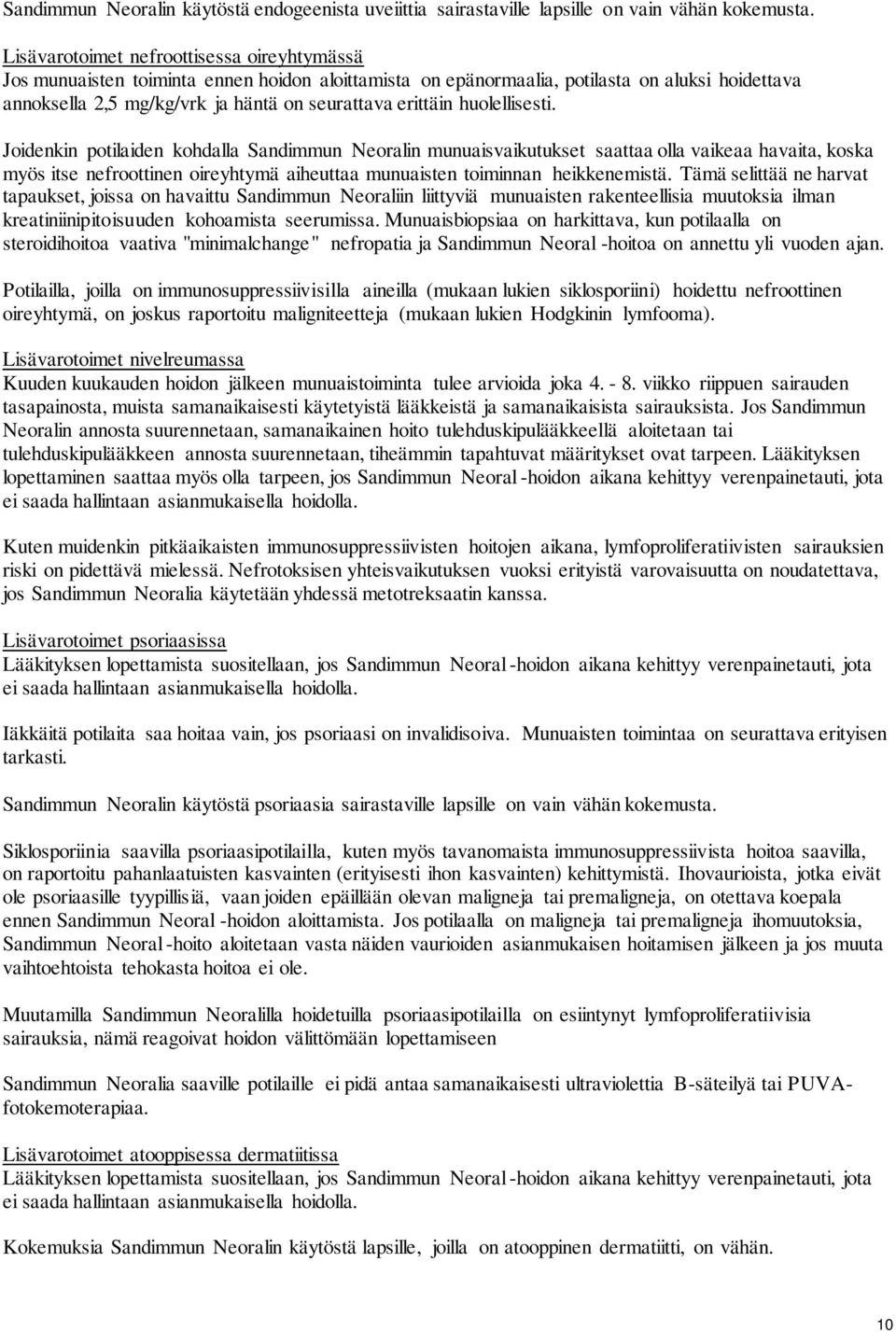 huolellisesti. Joidenkin potilaiden kohdalla Sandimmun Neoralin munuaisvaikutukset saattaa olla vaikeaa havaita, koska myös itse nefroottinen oireyhtymä aiheuttaa munuaisten toiminnan heikkenemistä.