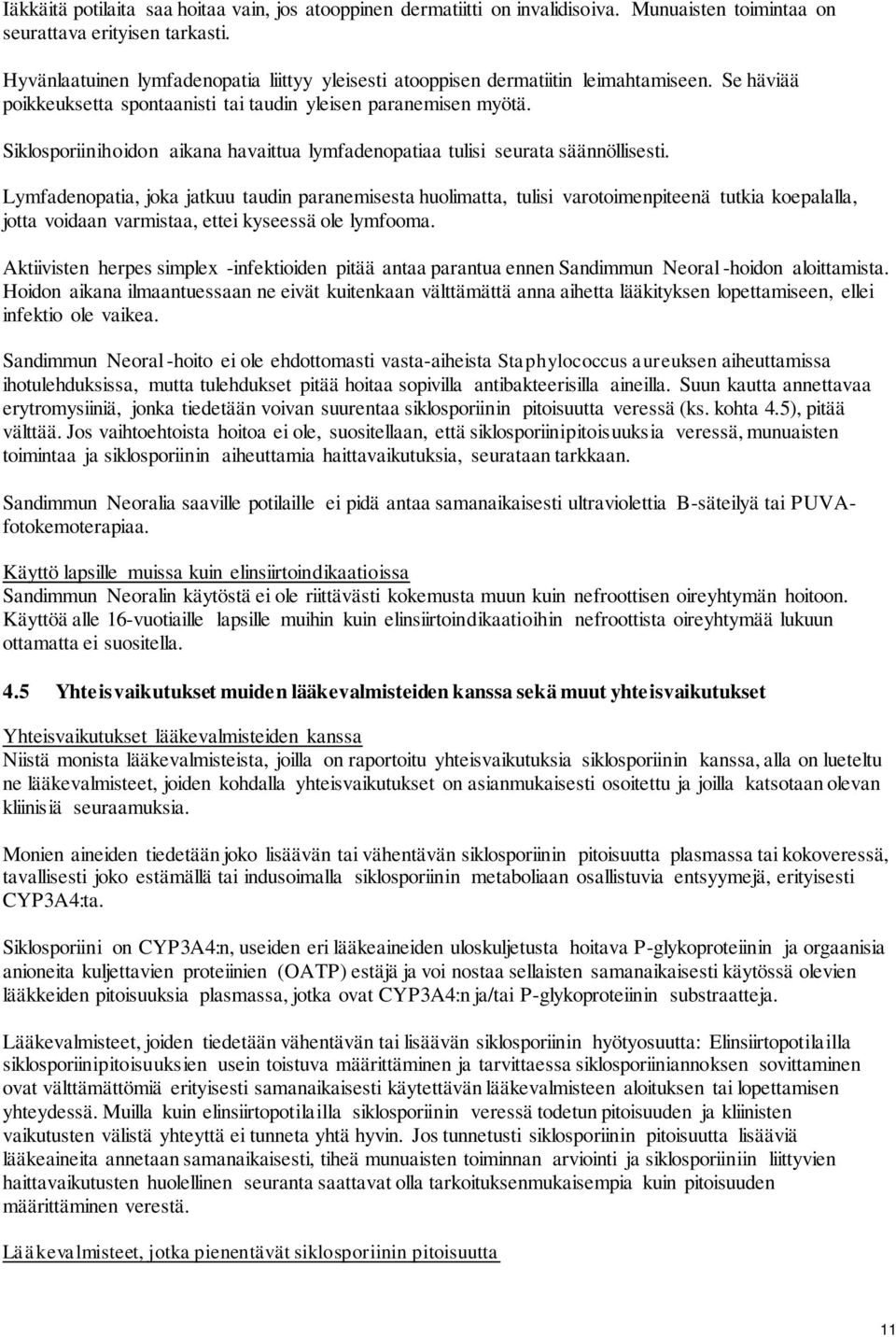 Siklosporiinihoidon aikana havaittua lymfadenopatiaa tulisi seurata säännöllisesti.