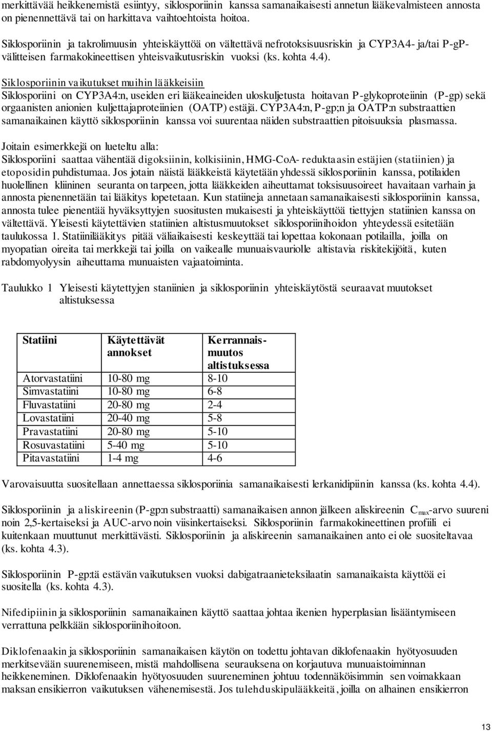 Siklosporiinin vaikutukset muihin lääkkeisiin Siklosporiini on CYP3A4:n, useiden eri lääkeaineiden uloskuljetusta hoitavan P-glykoproteiinin (P-gp) sekä orgaanisten anionien kuljettajaproteiinien