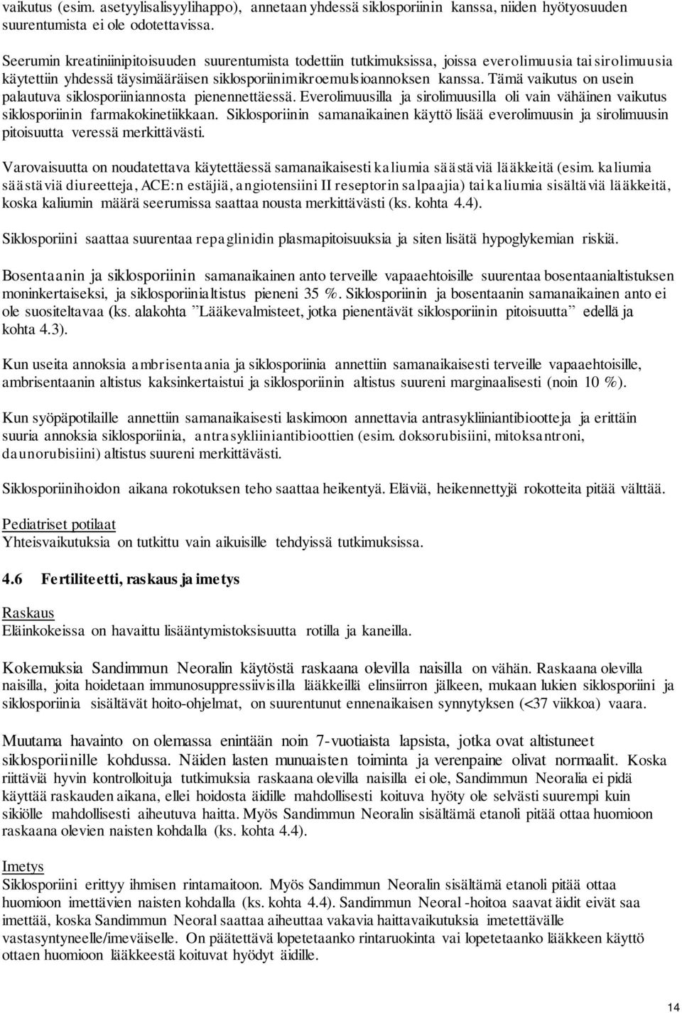 Tämä vaikutus on usein palautuva siklosporiiniannosta pienennettäessä. Everolimuusilla ja sirolimuusilla oli vain vähäinen vaikutus siklosporiinin farmakokinetiikkaan.