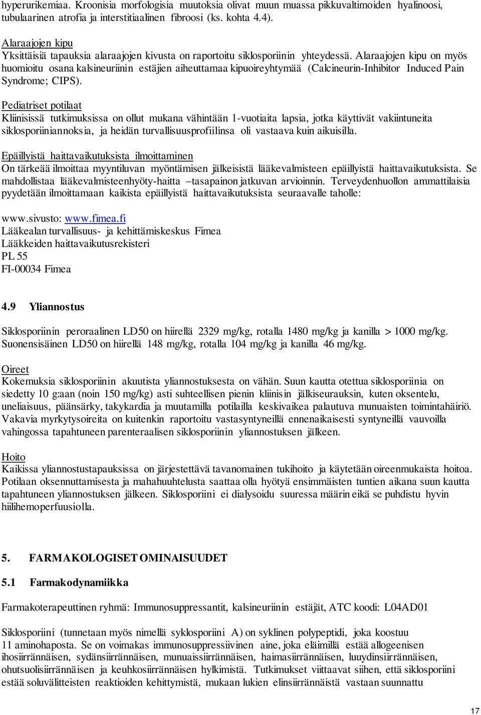 Alaraajojen kipu on myös huomioitu osana kalsineuriinin estäjien aiheuttamaa kipuoireyhtymää (Calcineurin-Inhibitor Induced Pain Syndrome; CIPS).