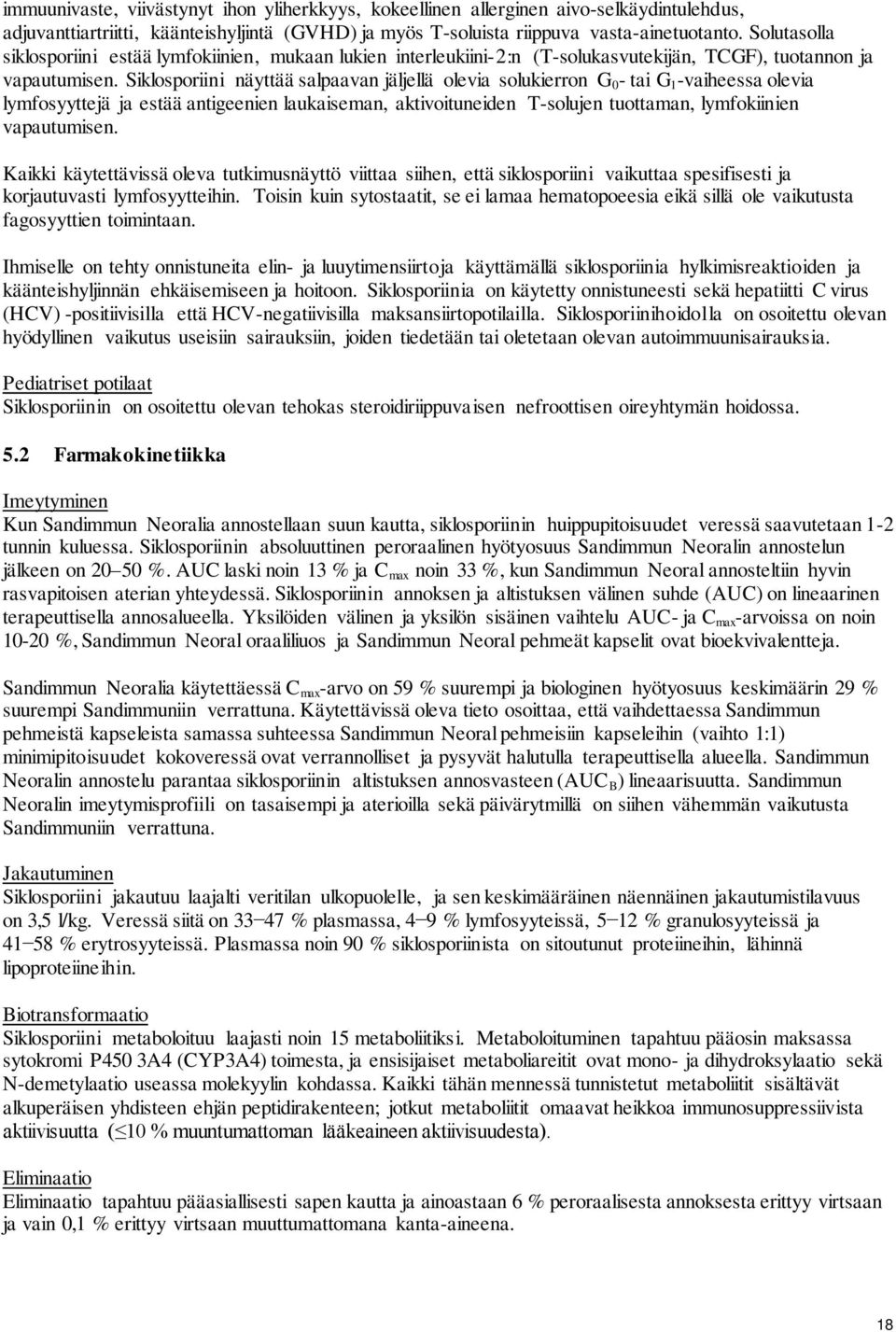 Siklosporiini näyttää salpaavan jäljellä olevia solukierron G 0 - tai G 1 -vaiheessa olevia lymfosyyttejä ja estää antigeenien laukaiseman, aktivoituneiden T-solujen tuottaman, lymfokiinien