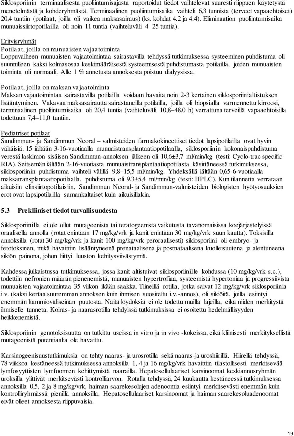 Eliminaation puoliintumisaika munuaissiirtopotilailla oli noin 11 tuntia (vaihteluväli 4 25 tuntia).