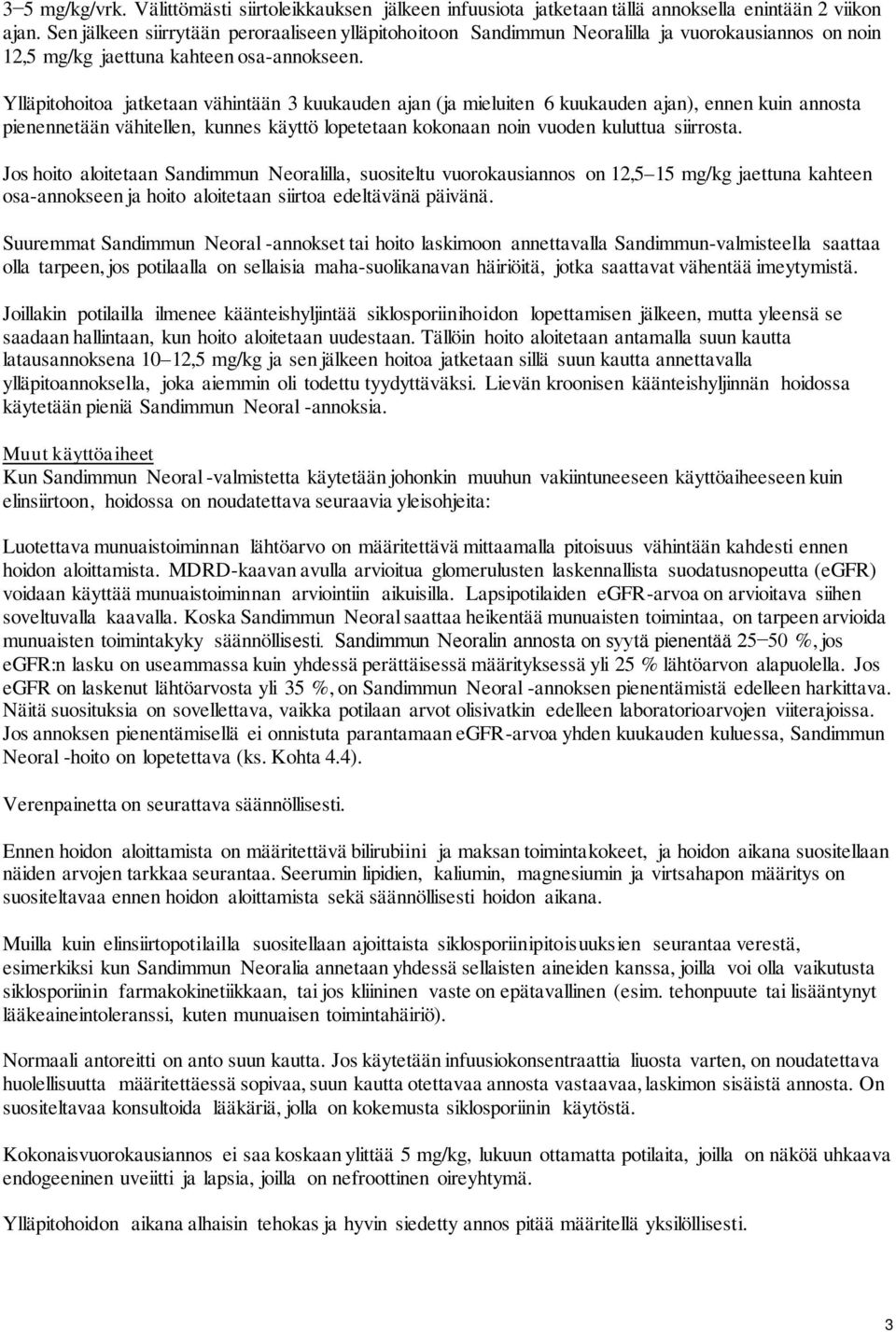 Ylläpitohoitoa jatketaan vähintään 3 kuukauden ajan (ja mieluiten 6 kuukauden ajan), ennen kuin annosta pienennetään vähitellen, kunnes käyttö lopetetaan kokonaan noin vuoden kuluttua siirrosta.