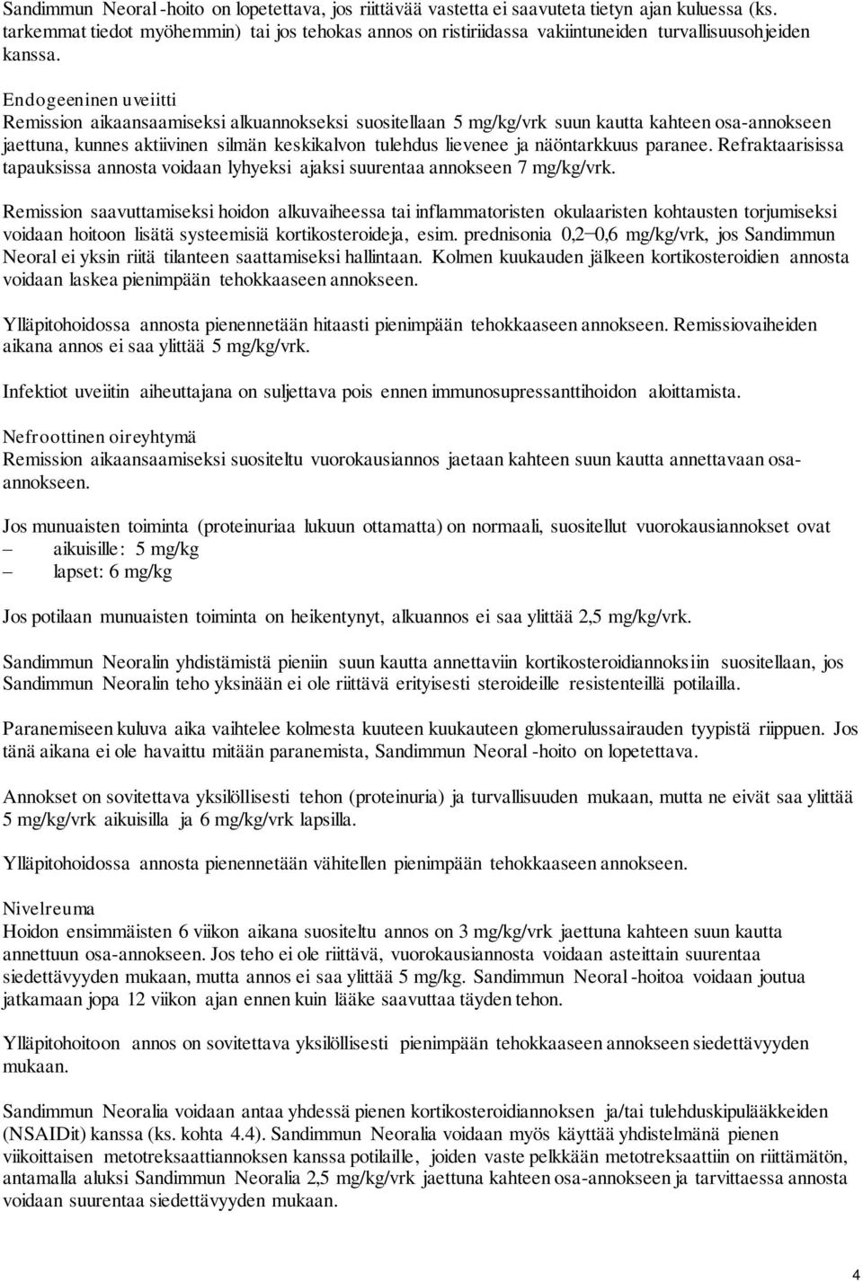 Endogeeninen uveiitti Remission aikaansaamiseksi alkuannokseksi suositellaan 5 mg/kg/vrk suun kautta kahteen osa-annokseen jaettuna, kunnes aktiivinen silmän keskikalvon tulehdus lievenee ja