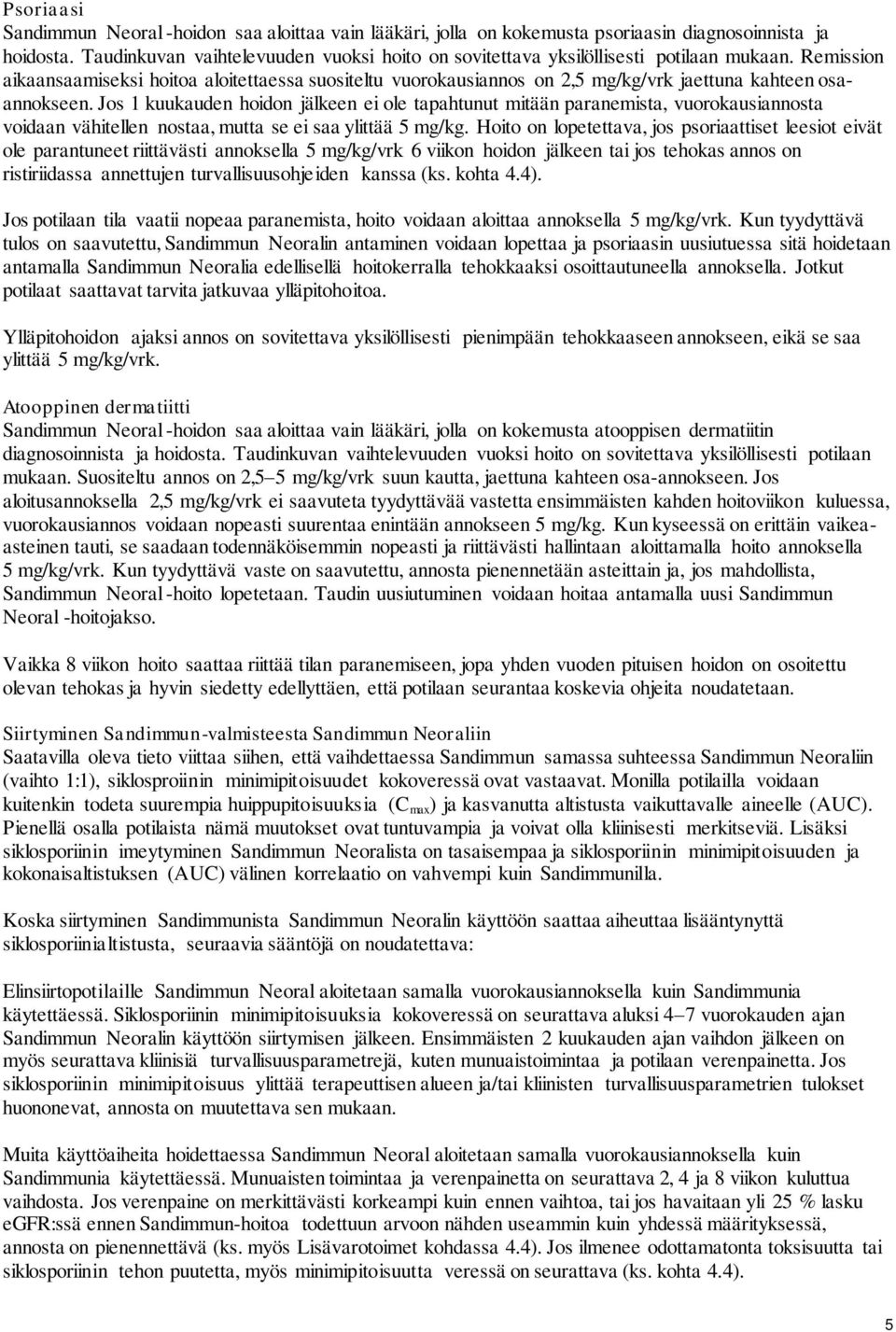 Remission aikaansaamiseksi hoitoa aloitettaessa suositeltu vuorokausiannos on 2,5 mg/kg/vrk jaettuna kahteen osaannokseen.