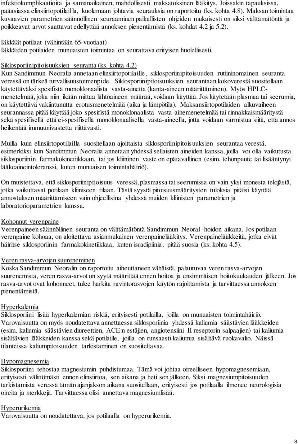 2 ja 5.2). Iäkkäät potilaat (vähintään 65-vuotiaat) Iäkkäiden potilaiden munuaisten toimintaa on seurattava erityisen huolellisesti. Siklosporiinipitoisuuksien seuranta (ks. kohta 4.