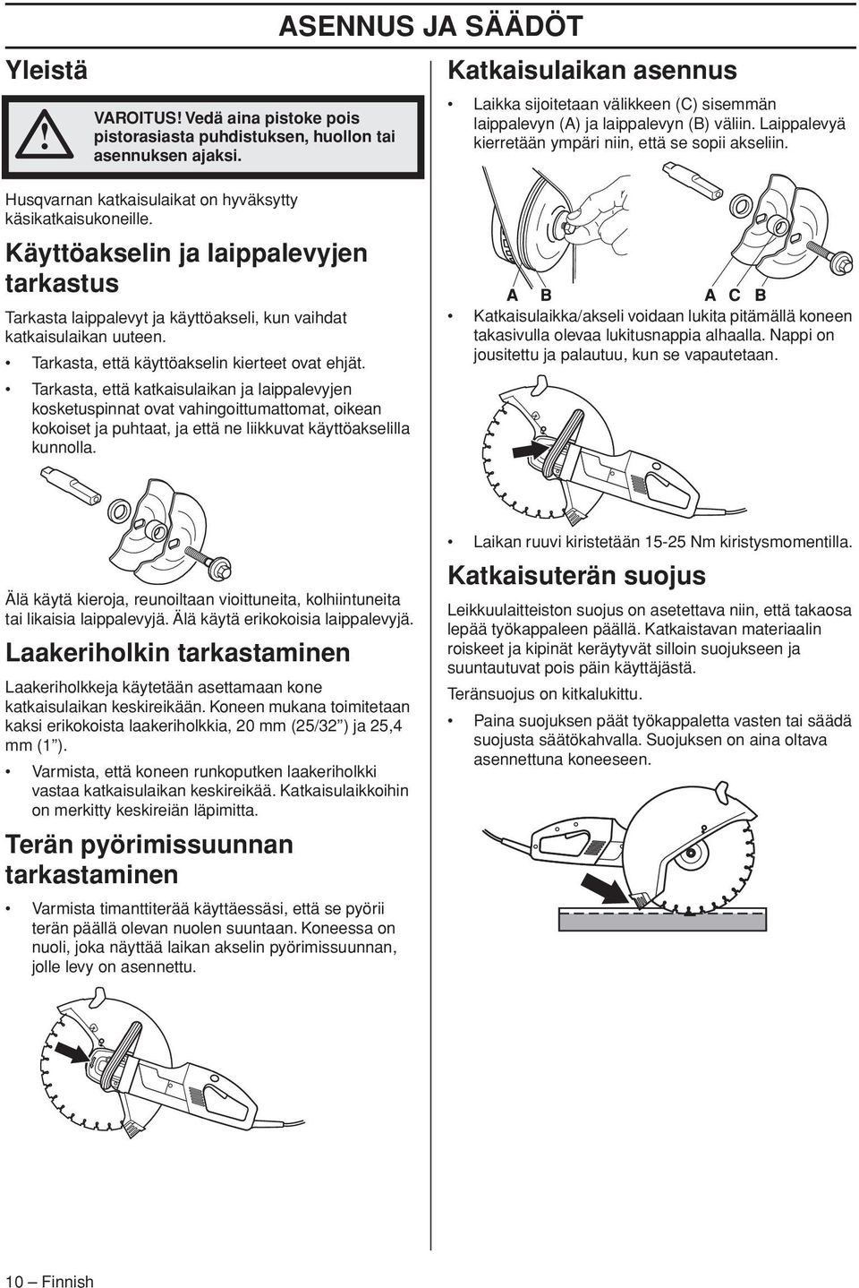 Husqvarnan katkaisulaikat on hyväksytty käsikatkaisukoneille. Käyttöakselin ja laippalevyjen tarkastus Tarkasta laippalevyt ja käyttöakseli, kun vaihdat katkaisulaikan uuteen.