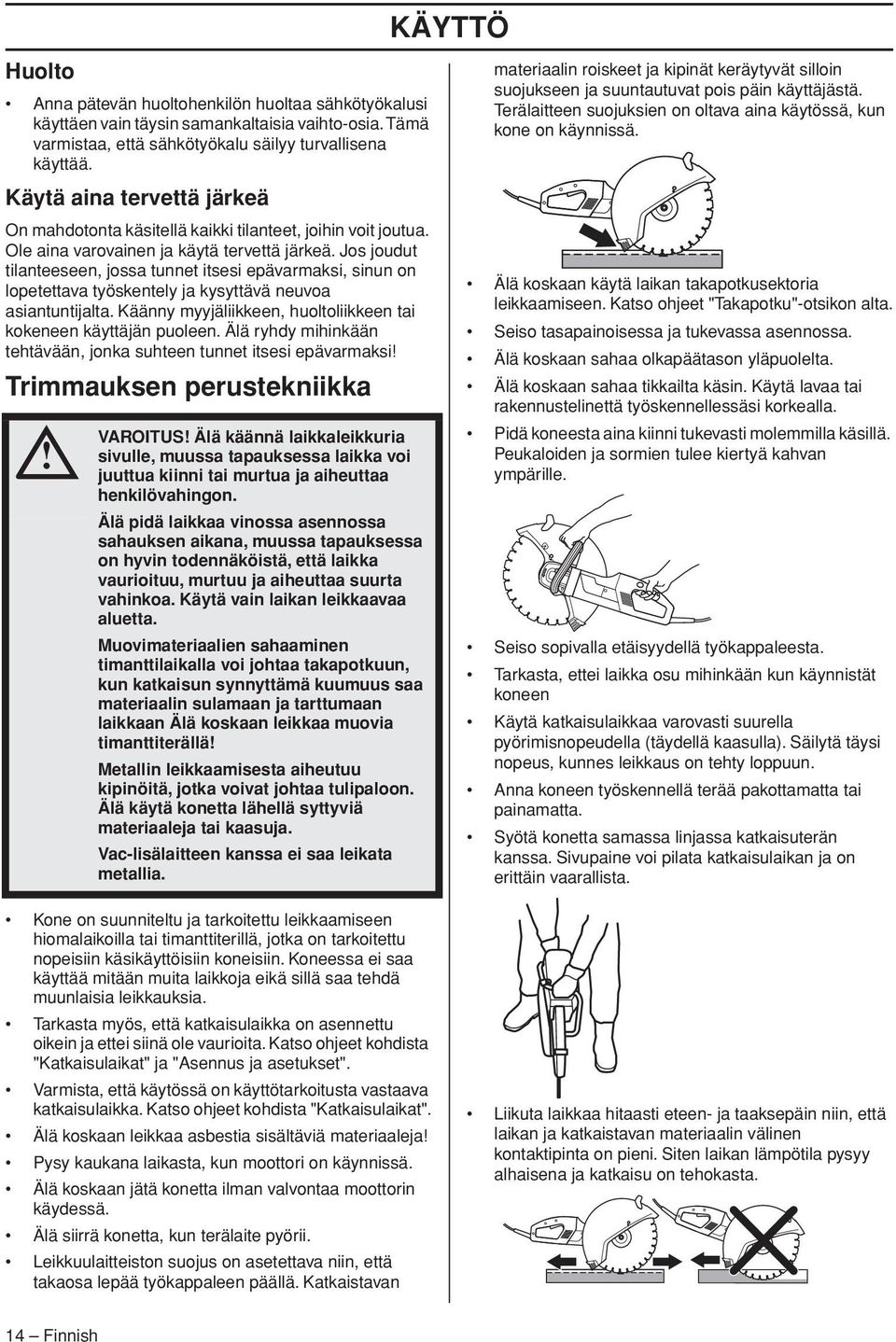 Jos joudut tilanteeseen, jossa tunnet itsesi epävarmaksi, sinun on lopetettava työskentely ja kysyttävä neuvoa asiantuntijalta. Käänny myyjäliikkeen, huoltoliikkeen tai kokeneen käyttäjän puoleen.