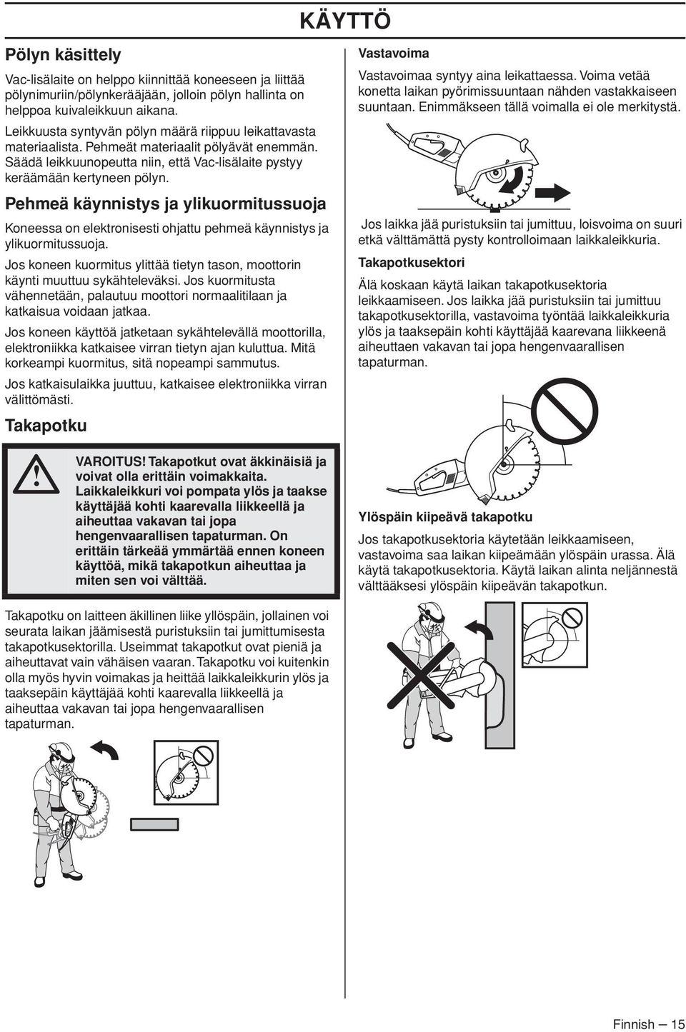 Pehmeä käynnistys ja ylikuormitussuoja Koneessa on elektronisesti ohjattu pehmeä käynnistys ja ylikuormitussuoja. Jos koneen kuormitus ylittää tietyn tason, moottorin käynti muuttuu sykähteleväksi.