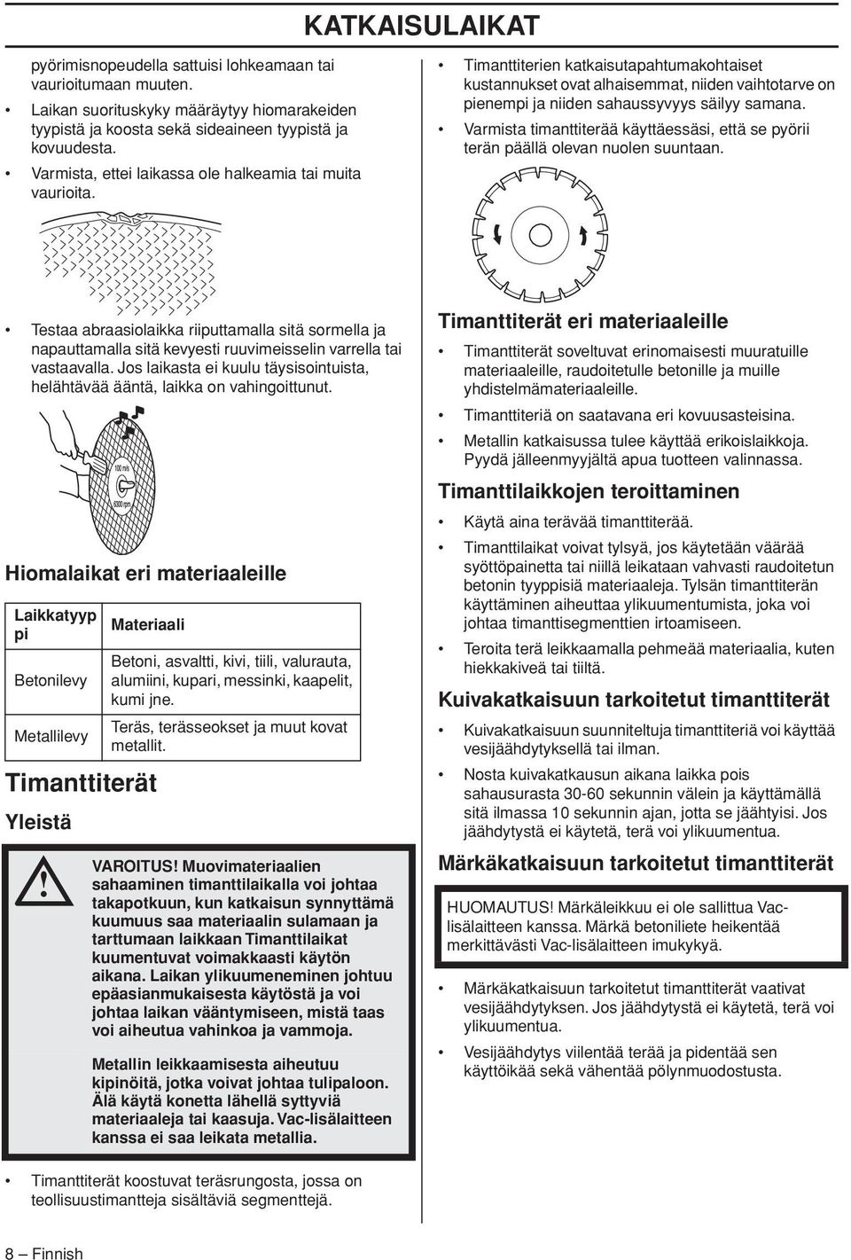 Timanttiterien katkaisutapahtumakohtaiset kustannukset ovat alhaisemmat, niiden vaihtotarve on pienempi ja niiden sahaussyvyys säilyy samana.