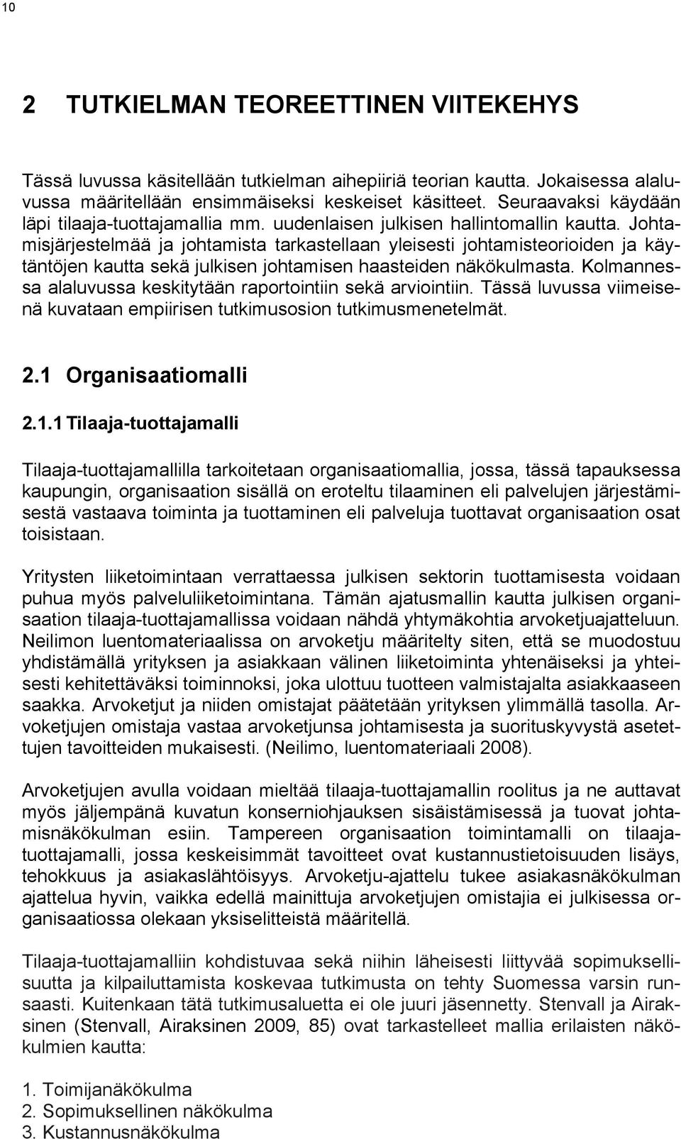 Johtamisjärjestelmää ja johtamista tarkastellaan yleisesti johtamisteorioiden ja käytäntöjen kautta sekä julkisen johtamisen haasteiden näkökulmasta.