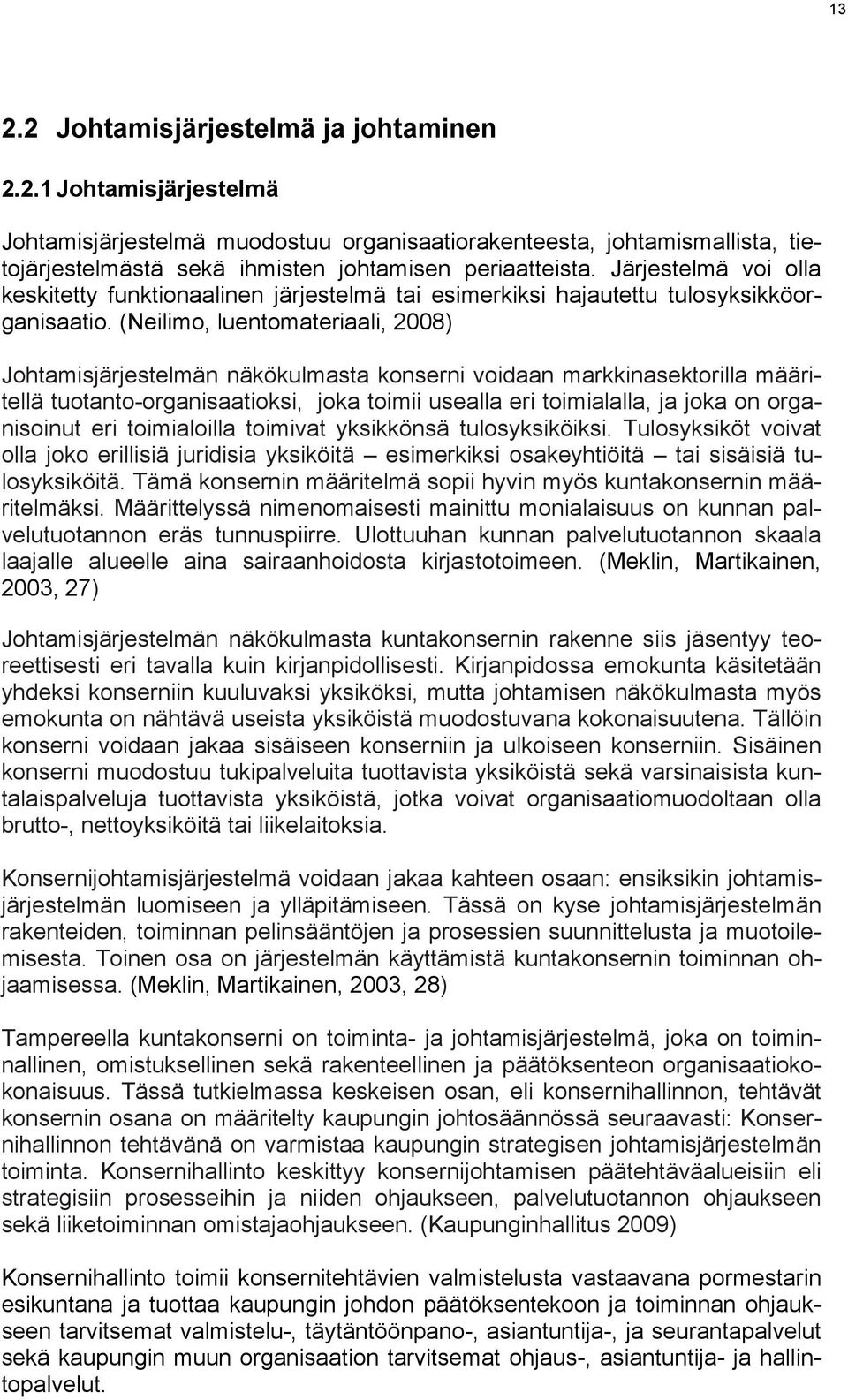 (Neilimo, luentomateriaali, 2008) Johtamisjärjestelmän näkökulmasta konserni voidaan markkinasektorilla määritellä tuotanto-organisaatioksi, joka toimii usealla eri toimialalla, ja joka on