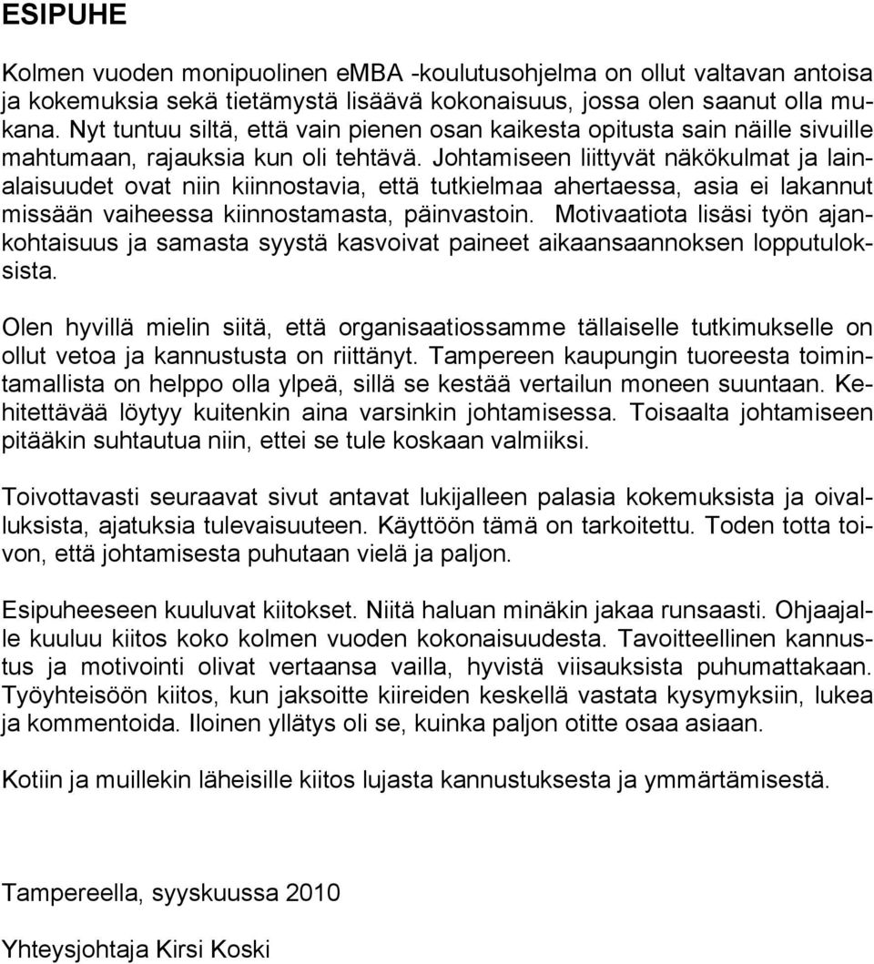 Johtamiseen liittyvät näkökulmat ja lainalaisuudet ovat niin kiinnostavia, että tutkielmaa ahertaessa, asia ei lakannut missään vaiheessa kiinnostamasta, päinvastoin.