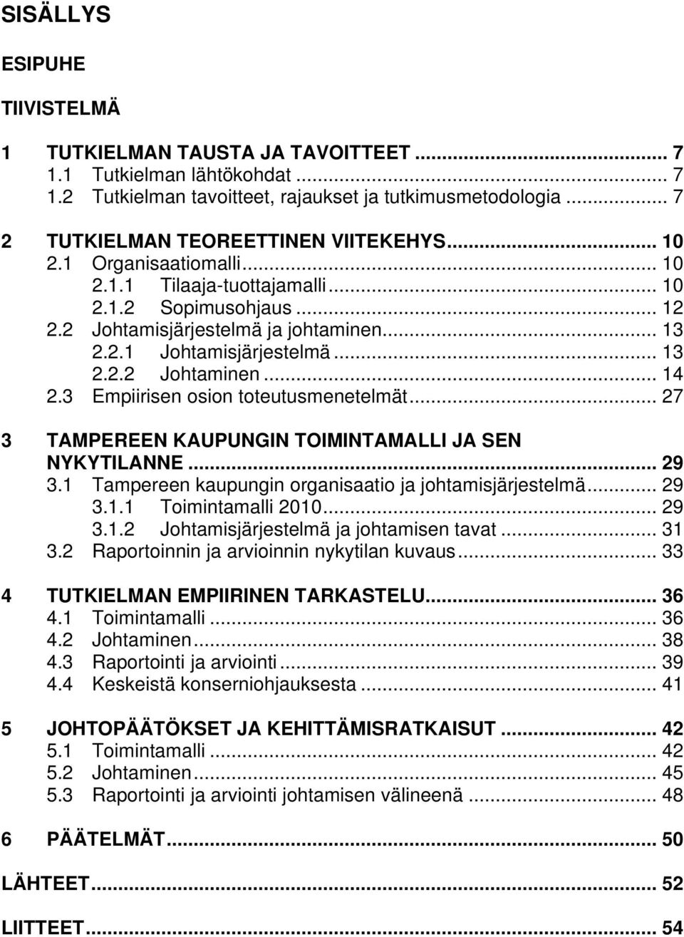 3 Empiirisen osion toteutusmenetelmät... 27 3 TAMPEREEN KAUPUNGIN TOIMINTAMALLI JA SEN NYKYTILANNE... 29 3.1 Tampereen kaupungin organisaatio ja johtamisjärjestelmä... 29 3.1.1 Toimintamalli 2010.