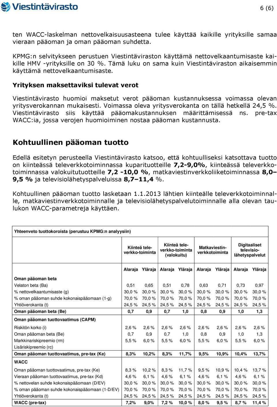 Yrityksen maksettaviksi tulevat verot Viestintävirasto huomioi maksetut verot pääoman kustannuksessa voimassa olevan yritysverokannan mukaisesti.