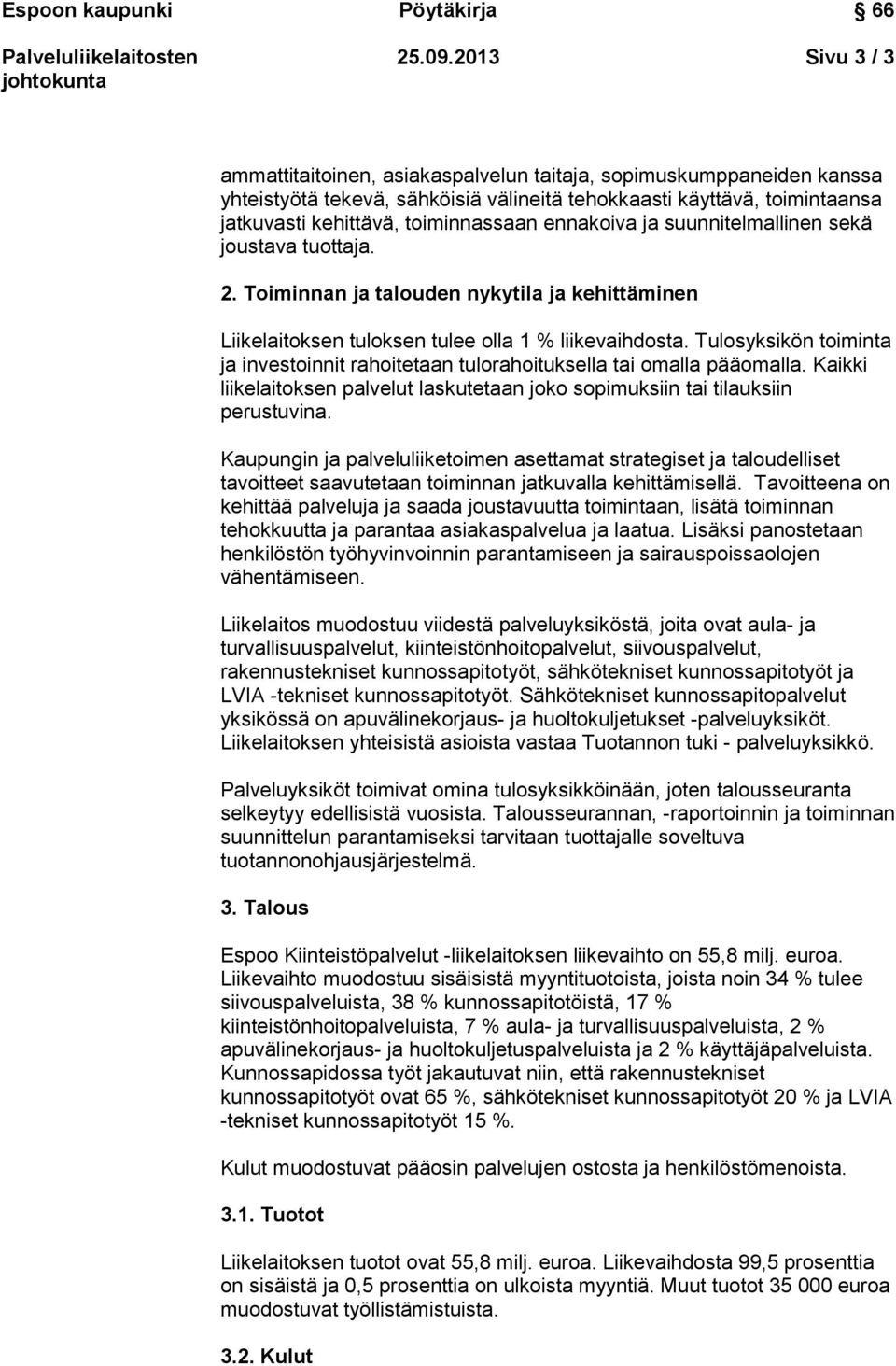 ennakoiva ja suunnitelmallinen sekä joustava tuottaja. 2. Toiminnan ja talouden nykytila ja kehittäminen Liikelaitoksen tuloksen tulee olla 1 % liikevaihdosta.