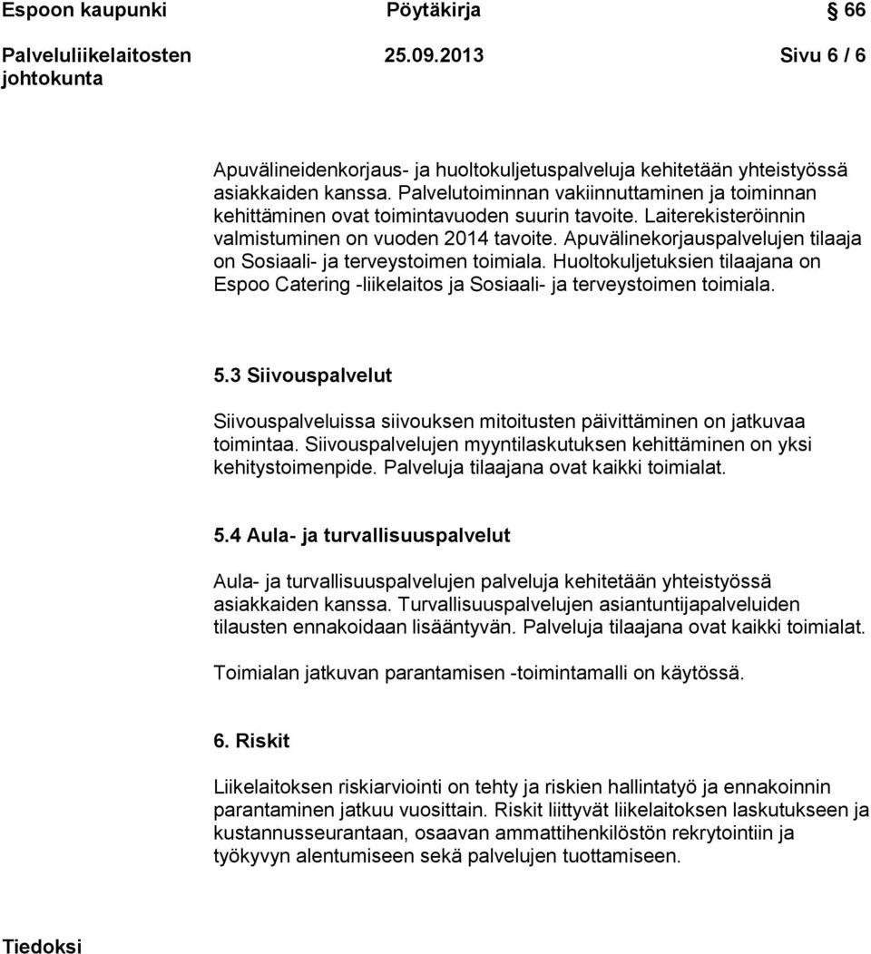 Apuvälinekorjauspalvelujen tilaaja on Sosiaali- ja terveystoimen toimiala. Huoltokuljetuksien tilaajana on Espoo Catering -liikelaitos ja Sosiaali- ja terveystoimen toimiala. 5.