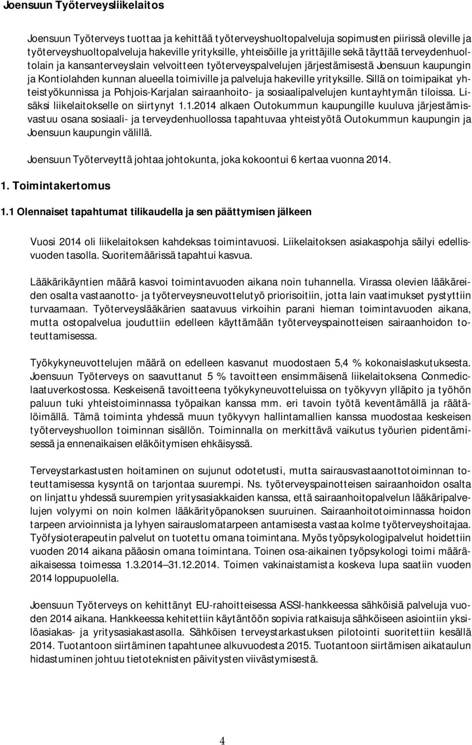 yrityksille. Sillä on toimipaikat yhteistyökunnissa ja Pohjois-Karjalan sairaanhoito- ja sosiaalipalvelujen kuntayhtymän tiloissa. Lisäksi liikelaitokselle on siirtynyt 1.