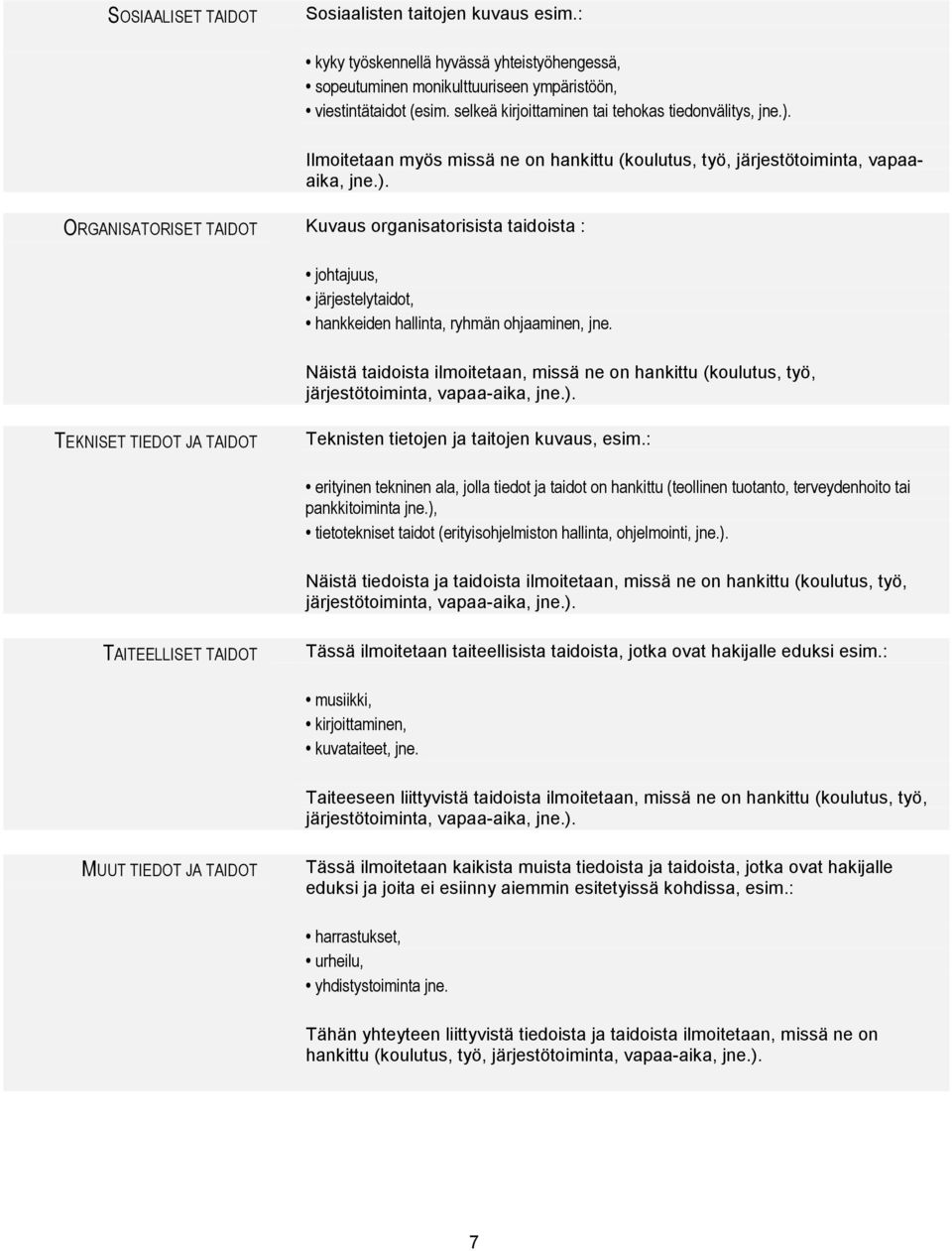 Näistä taidoista ilmoitetaan, missä ne on hankittu (koulutus, työ, järjestötoiminta, vapaa-aika, jne.). TEKNISET TIEDOT JA TAIDOT Teknisten tietojen ja taitojen kuvaus, esim.