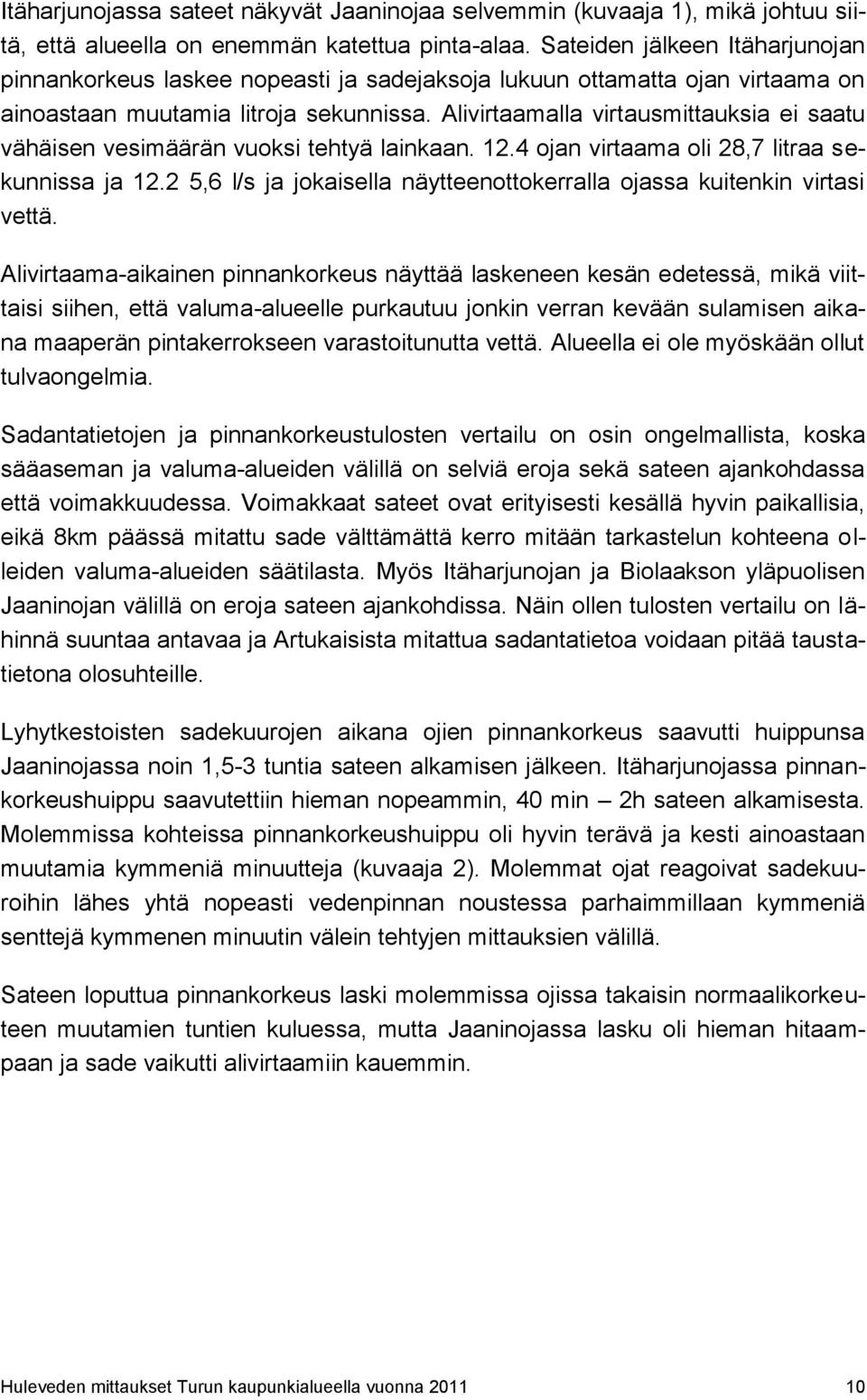 Alivirtaamalla virtausmittauksia ei saatu vähäisen vesimäärän vuoksi tehtyä lainkaan. 12.4 ojan virtaama oli 28,7 litraa sekunnissa ja 12.