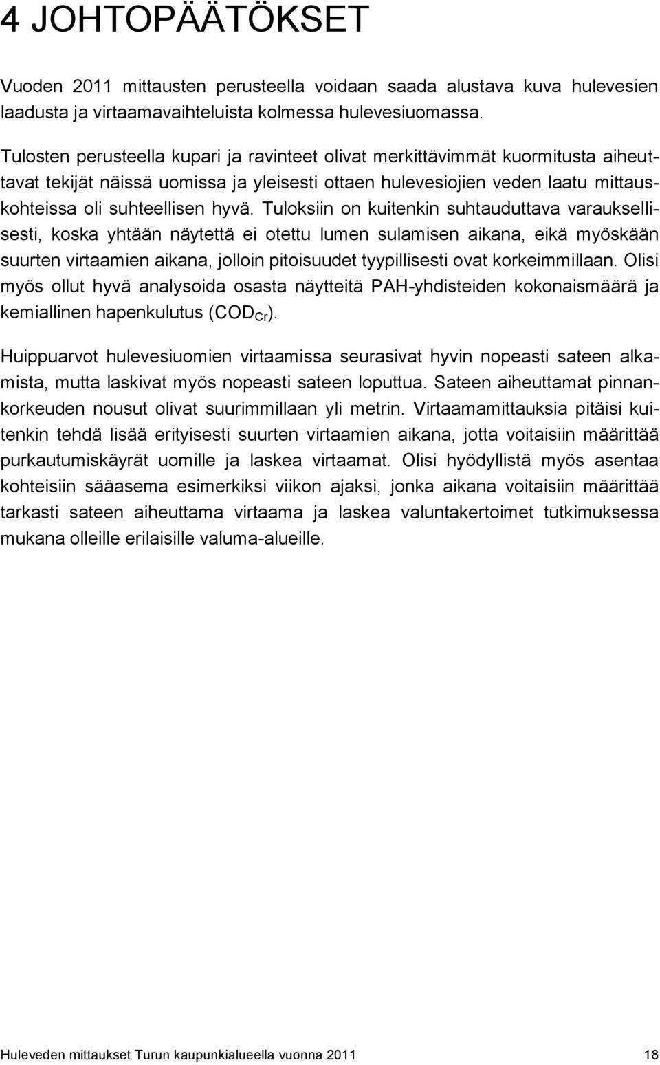 Tuloksiin on kuitenkin suhtauduttava varauksellisesti, koska yhtään näytettä ei otettu lumen sulamisen aikana, eikä myöskään suurten virtaamien aikana, jolloin pitoisuudet tyypillisesti ovat