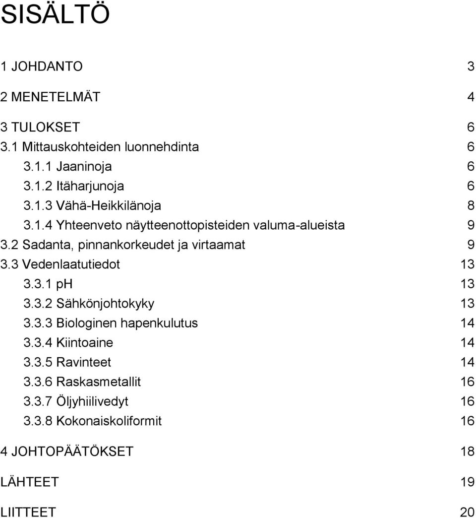 2 Sadanta, pinnankorkeudet ja virtaamat 9 3.3 Vedenlaatutiedot 13 3.3.1 ph 13 3.3.2 Sähkönjohtokyky 13 3.3.3 Biologinen hapenkulutus 14 3.