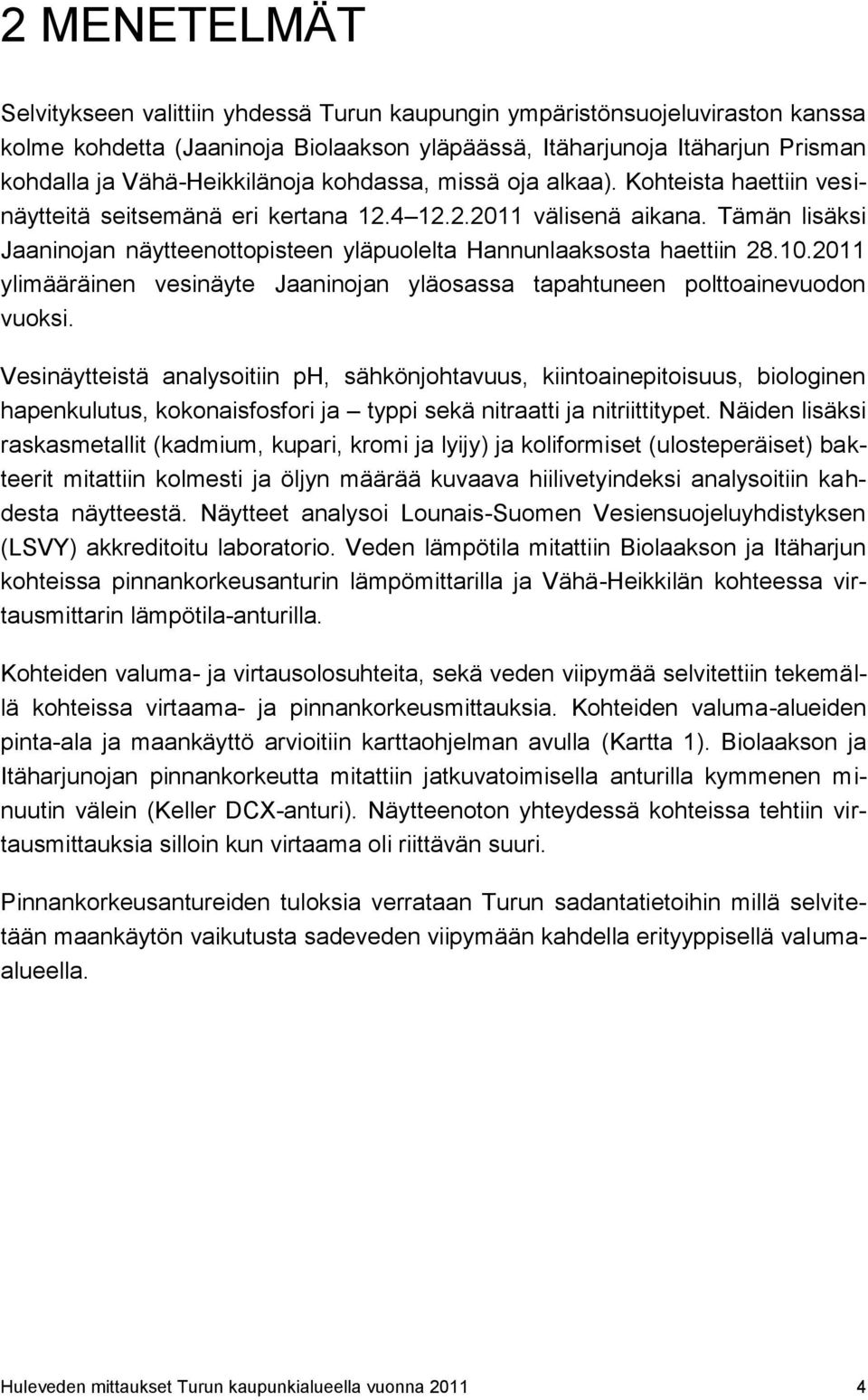 Tämän lisäksi Jaaninojan näytteenottopisteen yläpuolelta Hannunlaaksosta haettiin 28.10.2011 ylimääräinen vesinäyte Jaaninojan yläosassa tapahtuneen polttoainevuodon vuoksi.