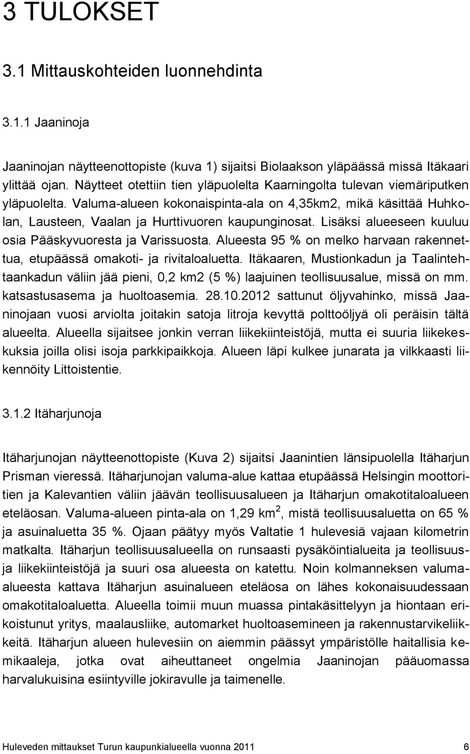 Lisäksi alueeseen kuuluu osia Pääskyvuoresta ja Varissuosta. Alueesta 95 % on melko harvaan rakennettua, etupäässä omakoti- ja rivitaloaluetta.