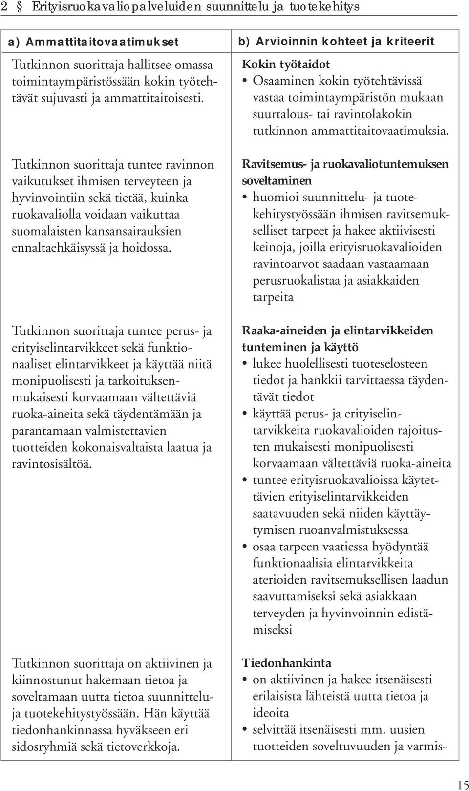 Tutkinnon suorittaja tuntee perus- ja erityiselintarvikkeet sekä funktionaaliset elintarvikkeet ja käyttää niitä monipuolisesti ja tarkoituksenmukaisesti korvaamaan vältettäviä ruoka-aineita sekä