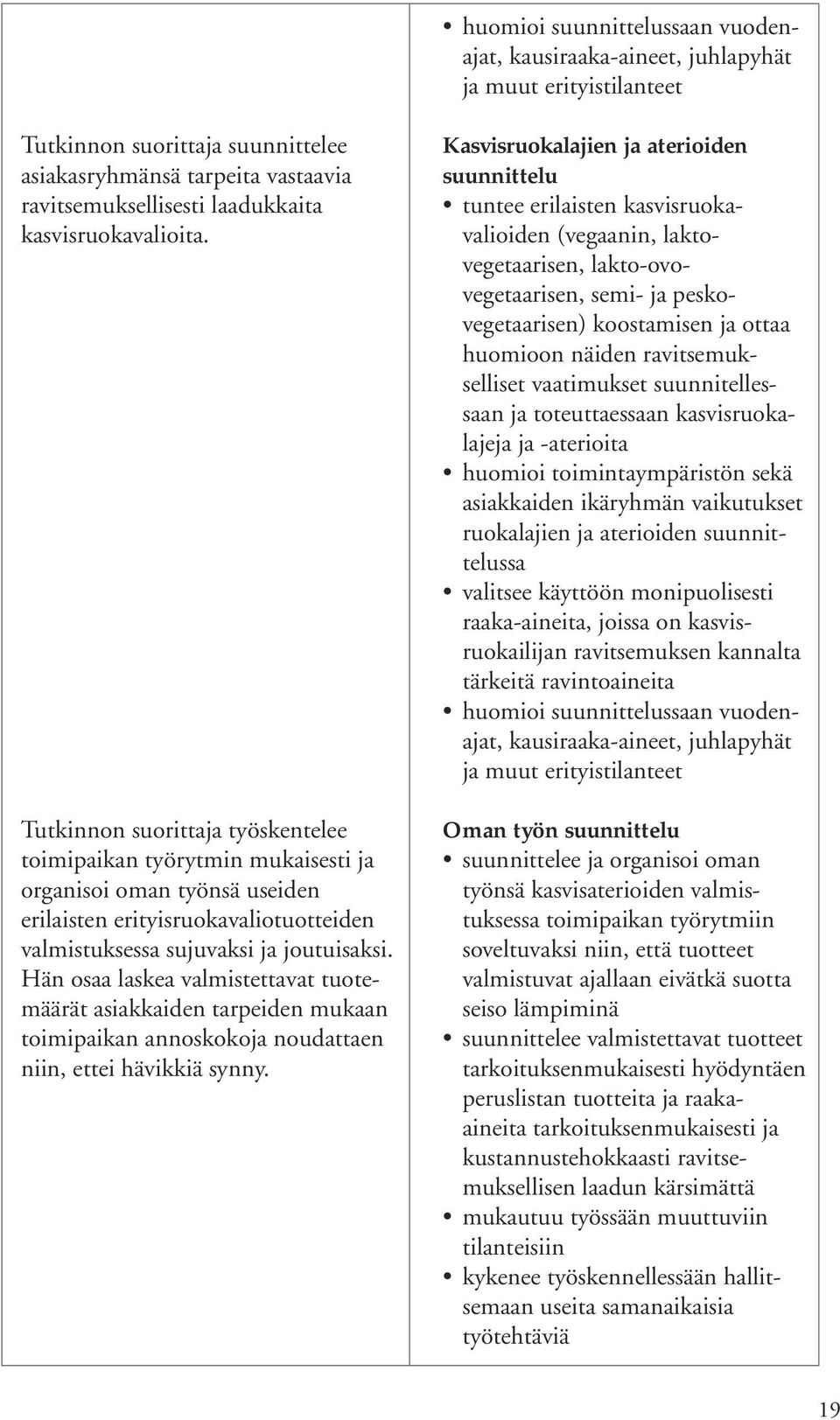 Hän osaa laskea valmistettavat tuotemäärät asiakkaiden tarpeiden mukaan toimipaikan annoskokoja noudattaen niin, ettei hävikkiä synny.