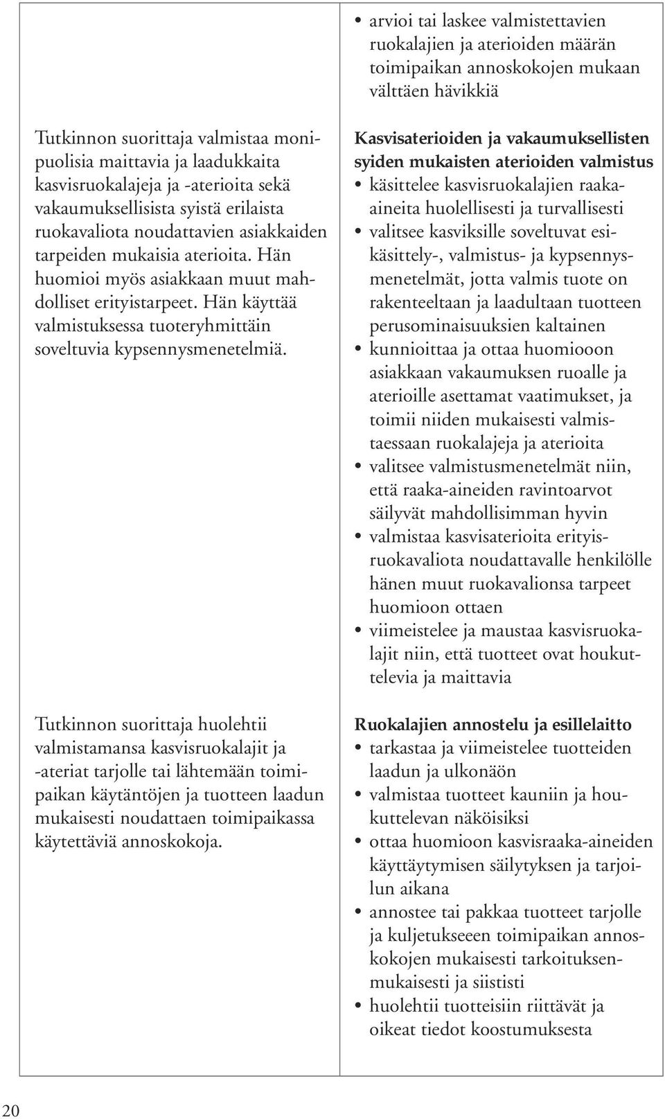 Hän käyttää valmistuksessa tuoteryhmittäin soveltuvia kypsennysmenetelmiä.