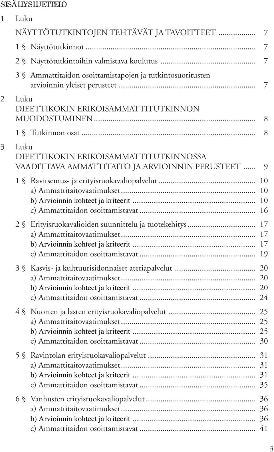 .. 8 3 Luku DIEETTIKOKIN ERIKOISAMMATTITUTKINNOSSA VAADITTAVA AMMATTITAITO JA ARVIOINNIN PERUSTEET... 9 1 Ravitsemus- ja erityisruokavaliopalvelut... 10 a) Ammattitaitovaatimukset.