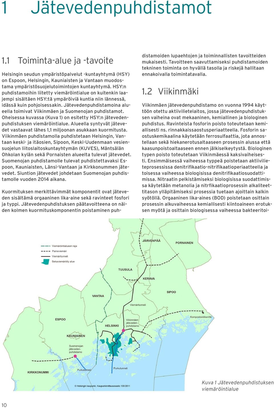 HSY:n puhdistamoihin liitetty viemäröintialue on kuitenkin laajempi sisältäen HSY:tä ympäröiviä kuntia niin lännessä, idässä kuin pohjoisessakin.