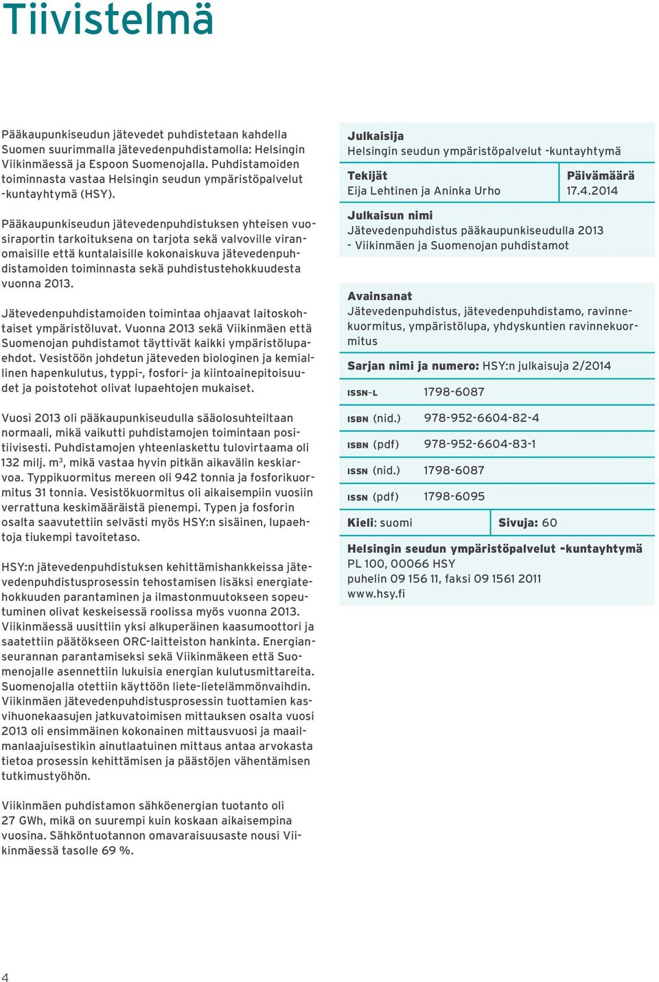 Pääkaupunkiseudun jätevedenpuhdistuksen yhteisen vuosiraportin tarkoituksena on tarjota sekä valvoville viranomaisille että kuntalaisille kokonaiskuva jätevedenpuhdistamoiden toiminnasta sekä