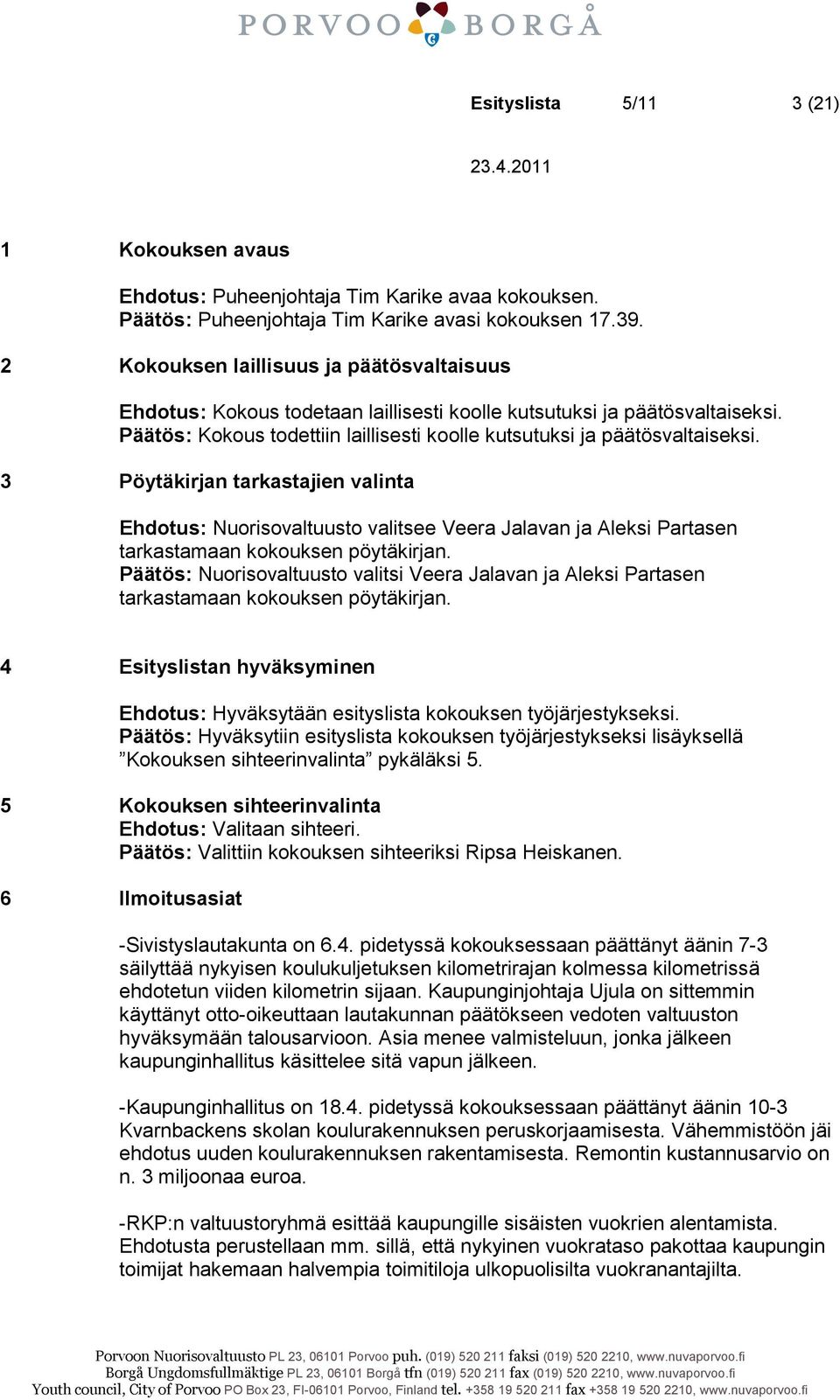 3 Pöytäkirjan tarkastajien valinta Ehdotus: Nuorisovaltuusto valitsee Veera Jalavan ja Aleksi Partasen tarkastamaan kokouksen pöytäkirjan.