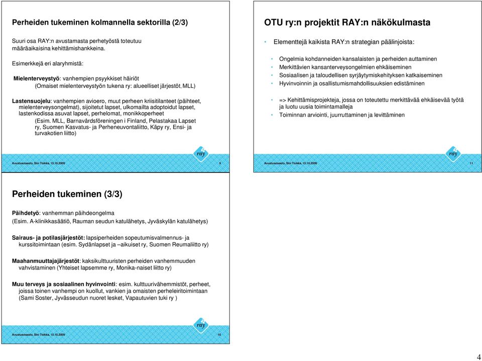 kriisitilanteet (päihteet, mielenterveysongelmat), sijoitetut lapset, ulkomailta adoptoidut lapset, lastenkodissa asuvat lapset, perhelomat, monikkoperheet (Esim.