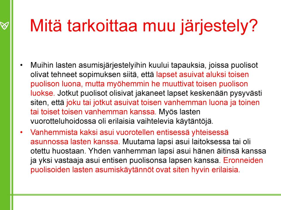 luokse. Jotkut puolisot olisivat jakaneet lapset keskenään pysyvästi siten, että joku tai jotkut asuivat toisen vanhemman luona ja toinen tai toiset toisen vanhemman kanssa.