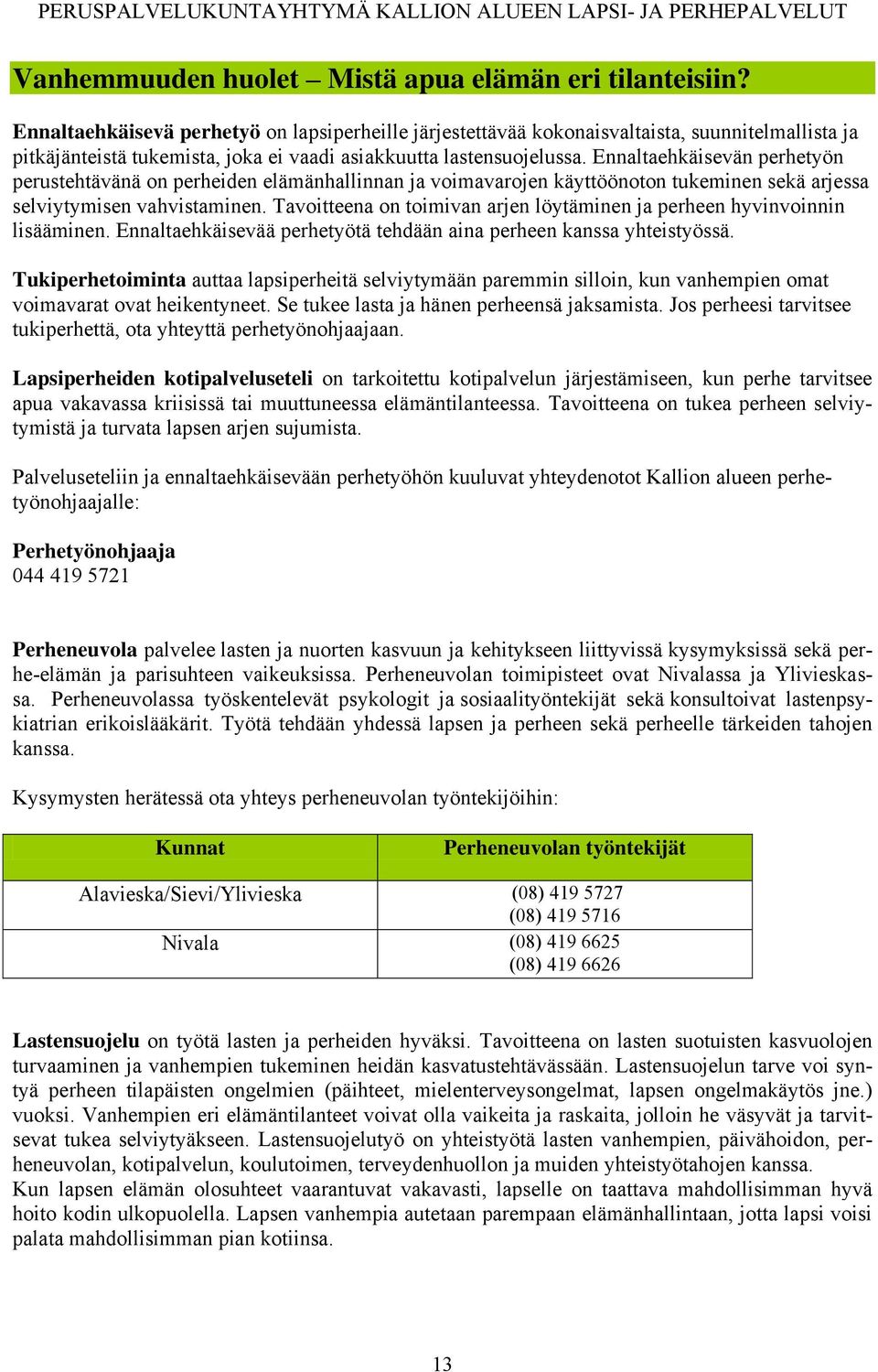 Ennaltaehkäisevän perhetyön perustehtävänä on perheiden elämänhallinnan ja voimavarojen käyttöönoton tukeminen sekä arjessa selviytymisen vahvistaminen.