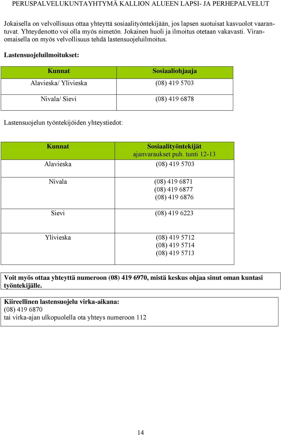 Lastensuojeluilmoitukset: Sosiaaliohjaaja Alavieska/ Ylivieska (08) 419 5703 Nivala/ Sievi (08) 419 6878 Lastensuojelun työntekijöiden yhteystiedot: Sosiaalityöntekijät ajanvaraukset puh.